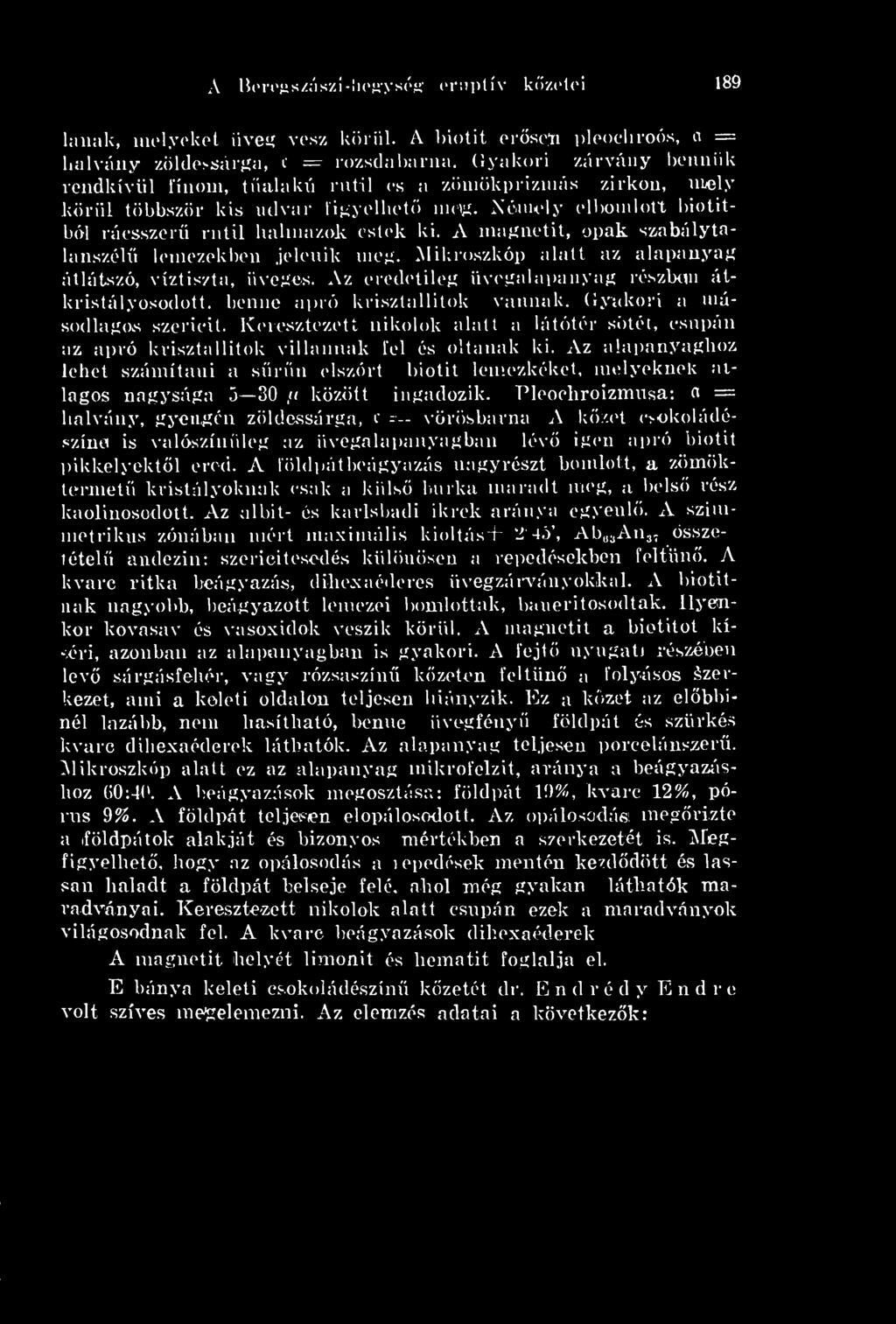 A magnetit, opak szabalytalanszél lemezekben jelenik meg. Mikroszkóp alatt az alapanyag átlátszó, víztiszta, üveges.