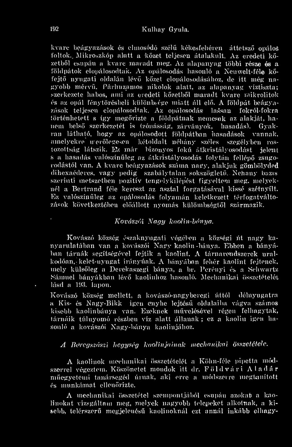 Párhuzamos nikolok alatt, az alapanyag víztiszta; szerkezete habos, ami az eredeti kzetbl maradt kvarc mikrolitok és az opál fénytörésben különbsége miatt áll el.
