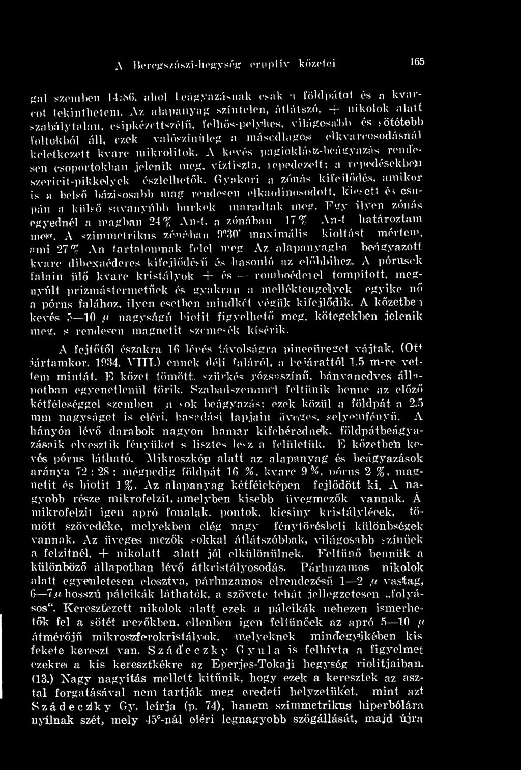 kvarc mikrolitok. A kevés pagiokhbizrbeágyazás rendesen csoportokban jelenik meg, víztiszta, repedezted; a repedések bein szericit-pikkolyek <*szlellu*tk.