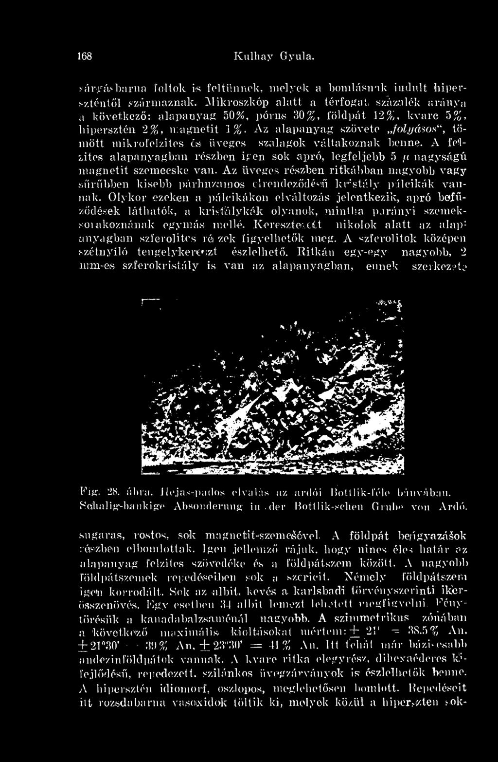 Az alapanyag szövete folyáson" tömött mikrofelzites és üveges szalagok váltakoznak benne. A fetlzites alapanyagban részben igen sok apró, legfeljebb 5,<t nagyságú magnetit szemecske van.