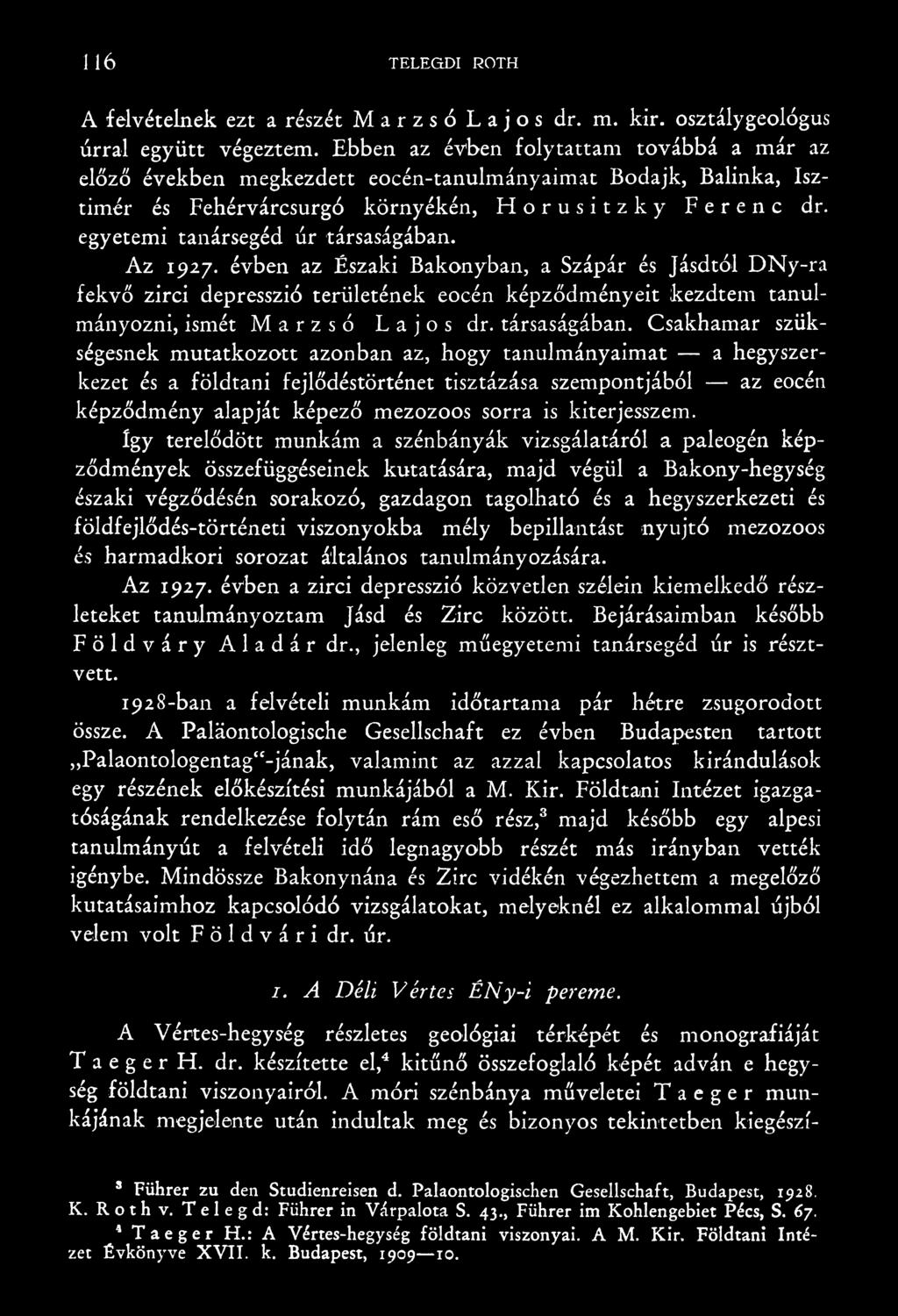 Csakhamar szükségesnek mutatkozott azonban az, hogy tanulmányaimat a hegyszerkezet és a földtani fejlődéstörténet tisztázása szempontjából az eocén képződmény alapját képező mezozoos sorra is