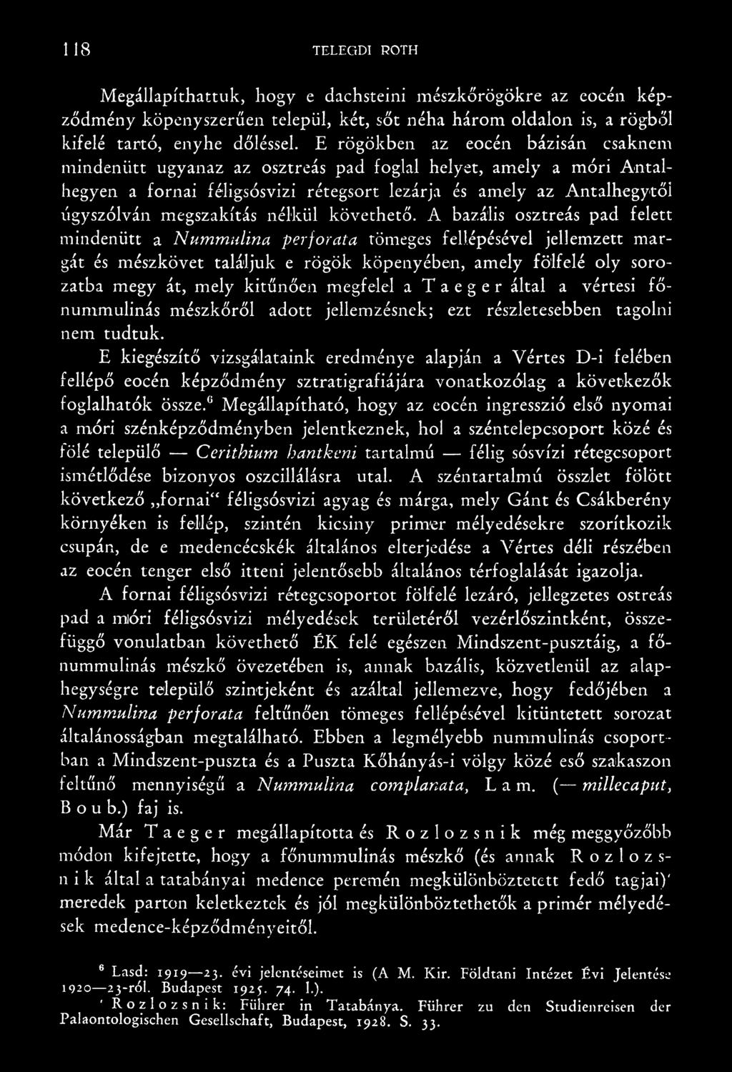 megfelel a T a e g e r által a vértesi főnummulinás mészkőről adott jellemzésnek; ezt részletesebben tagolni nem tudtuk.