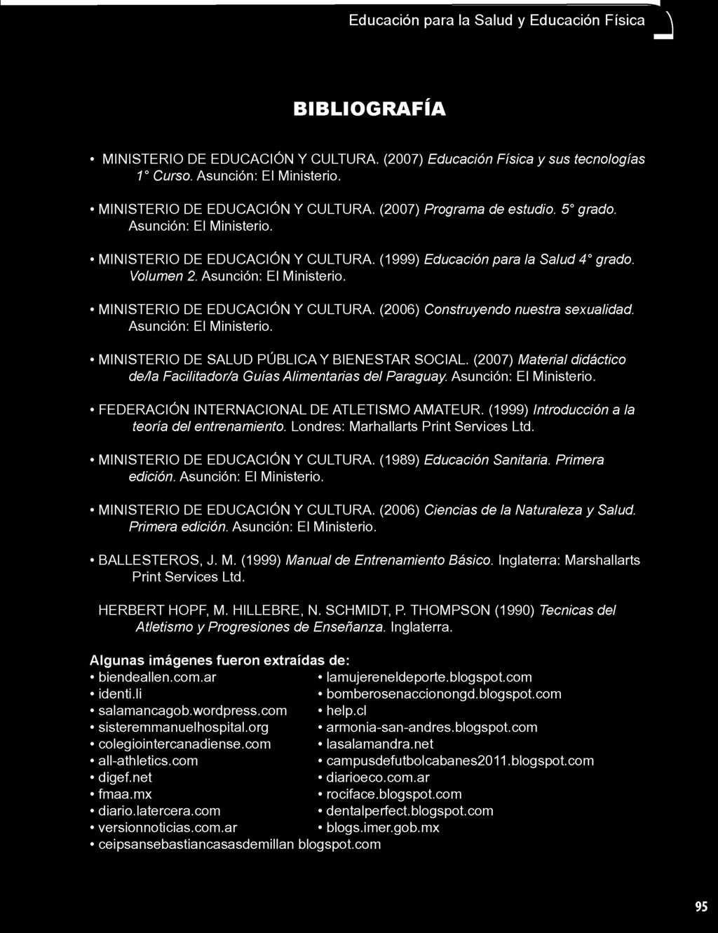 (1999) E ducación para la S alud 4 grado. Volum en 2. Asunción: El Ministerio. M IN IS T E R IO D E ED U C A C IÓ N Y C U LT U R A. (2006) C onstruyendo nuestra sexualidad. Asunción: El Ministerio. M IN IS T E R IO D E S A LU D P Ú B L IC A Y B IE N E S T A R SO C IA L.