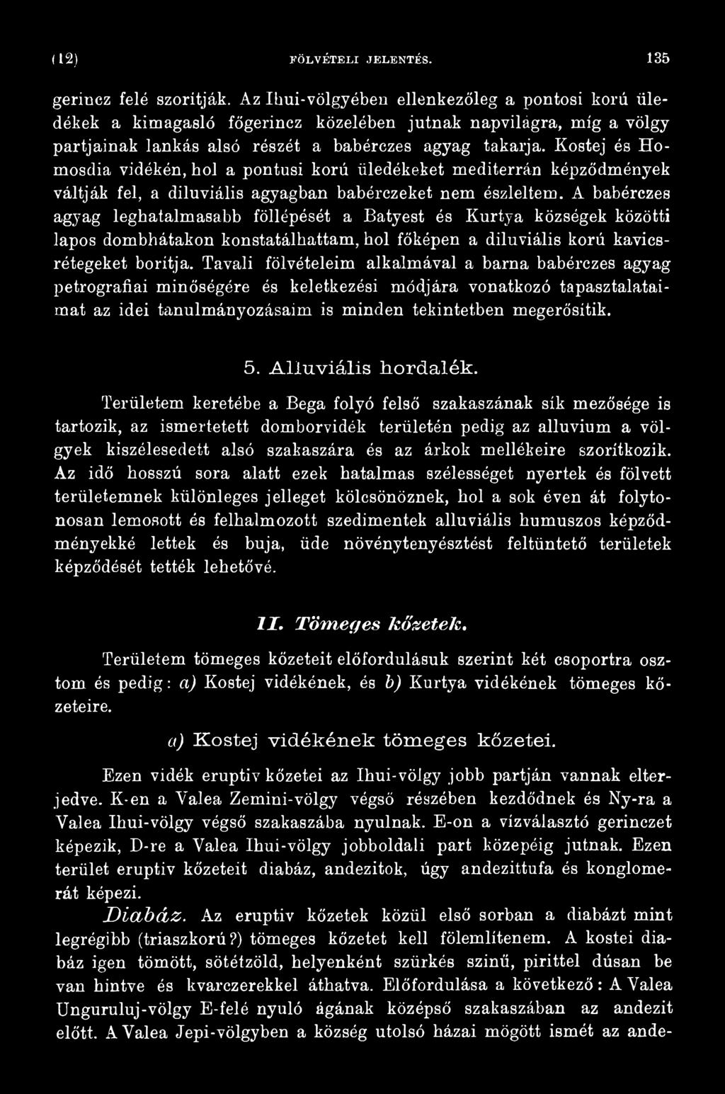 Tavali fölvételeim alkalmával a barna babérczes agyag petrografiai minőségére és keletkezési módjára vonatkozó tapasztalataimat az idei tanulmányozásaim is minden tekintetben megerősítik. 5.