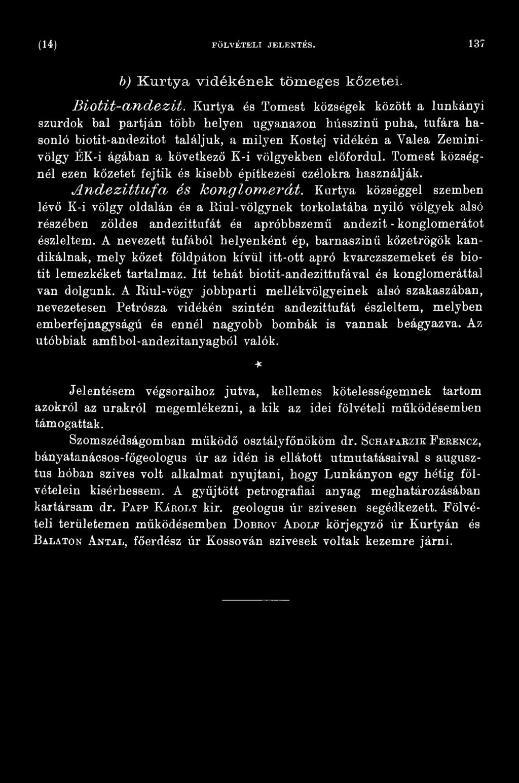 A nevezett tufából helyenként ép, barnaszinű kőzetrögök kandikálnak, mely kőzet földpáton kívül itt-ott apró kvarczszemeket és biotit lemezkéket tartalmaz.