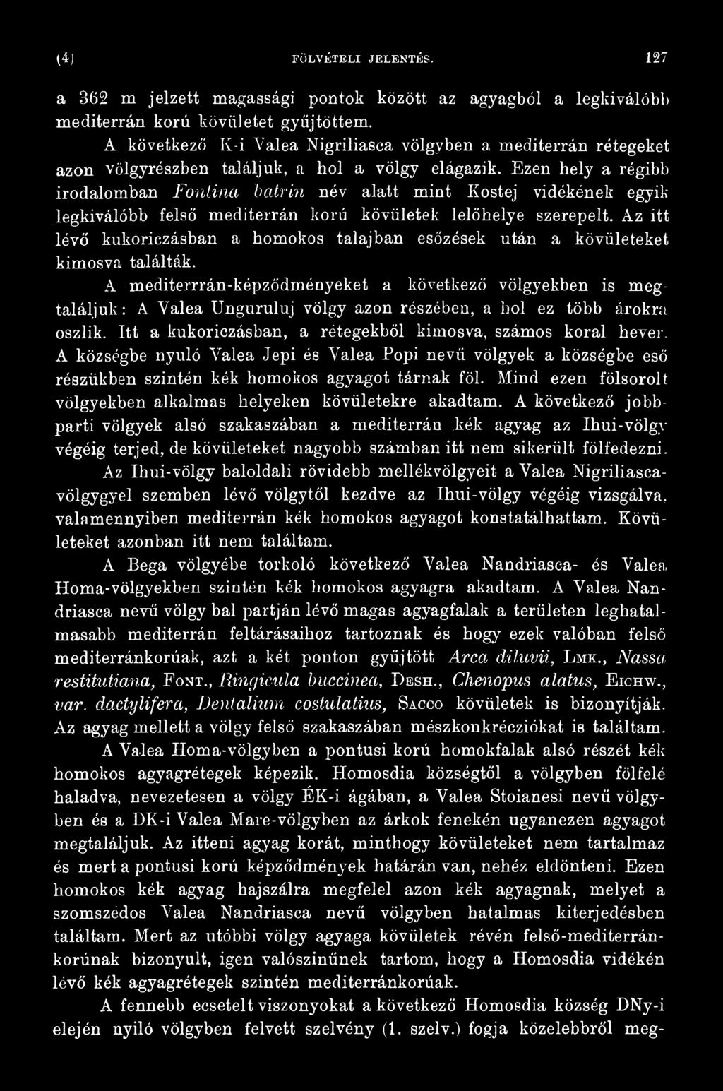 A mediterrrán-képződményeket a következő völgyekben is megtaláljuk : A Yalea Unguruluj völgy azon részében, a hol ez több árokra oszlik. Itt a kukoriczásban, a rétegekből kimosva, számos korai hever.
