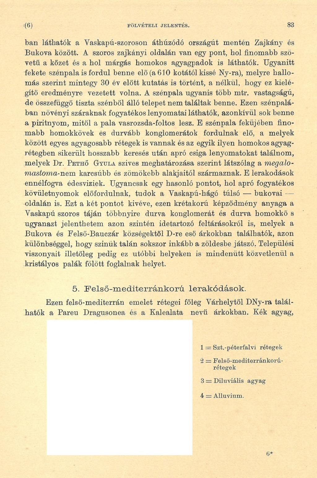 (6 ) FÖLVÉTELI JELENTÉS. 83 bán láthatók a Vaskapú-szoroson áthúzódó országút mentén Zajkány és Bukóvá között.