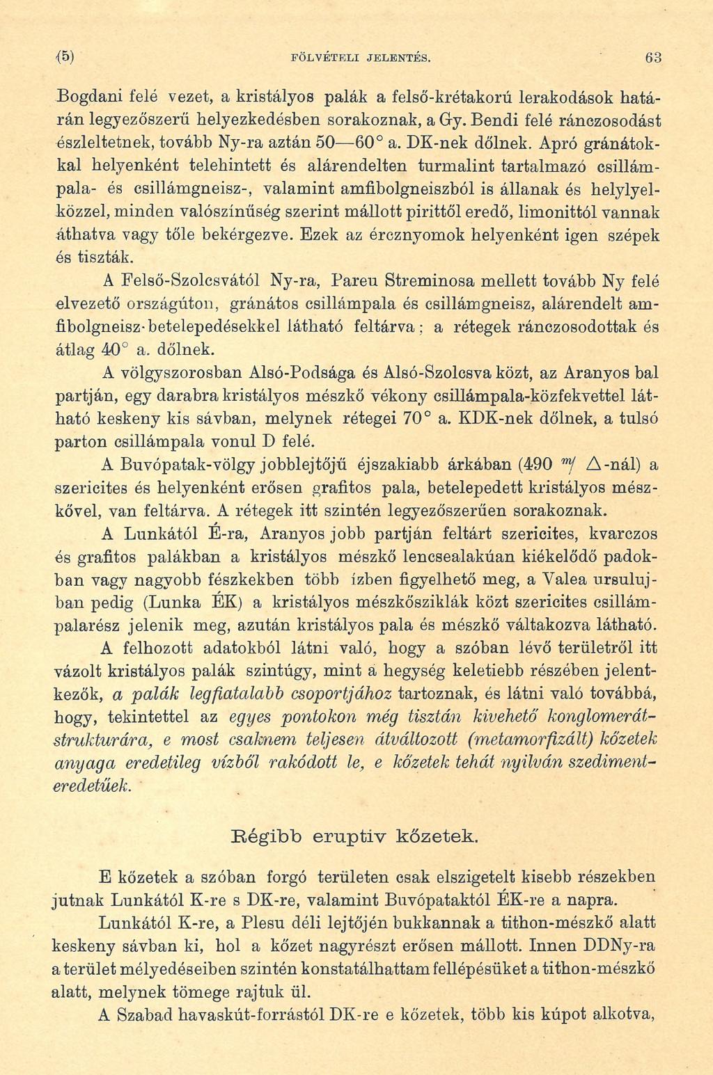 <6) FÖLVÉTELI JELENTÉS. 63 Bogdáni felé vezet, a kristályos palák a felső-krétakorú lerakodások határán legyezőszerű helyezkedésben sorakoznak, a Gy.