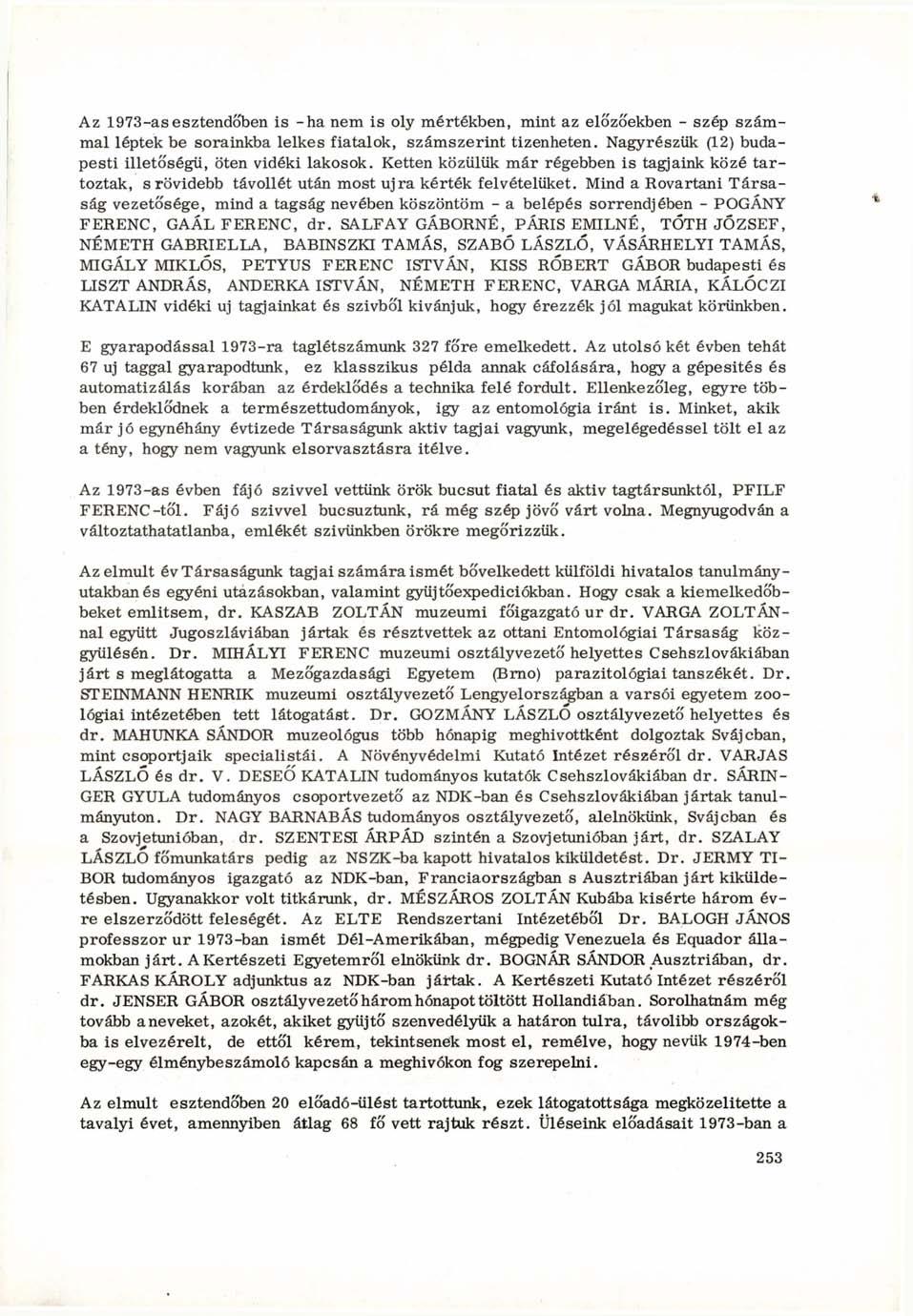 Az 1973-asesztendőben is -ha nem is oly mértékben, mint az előzőekben - szép számmal léptek be sorainkba lelkes fiatalok, számszerint tizenheten.