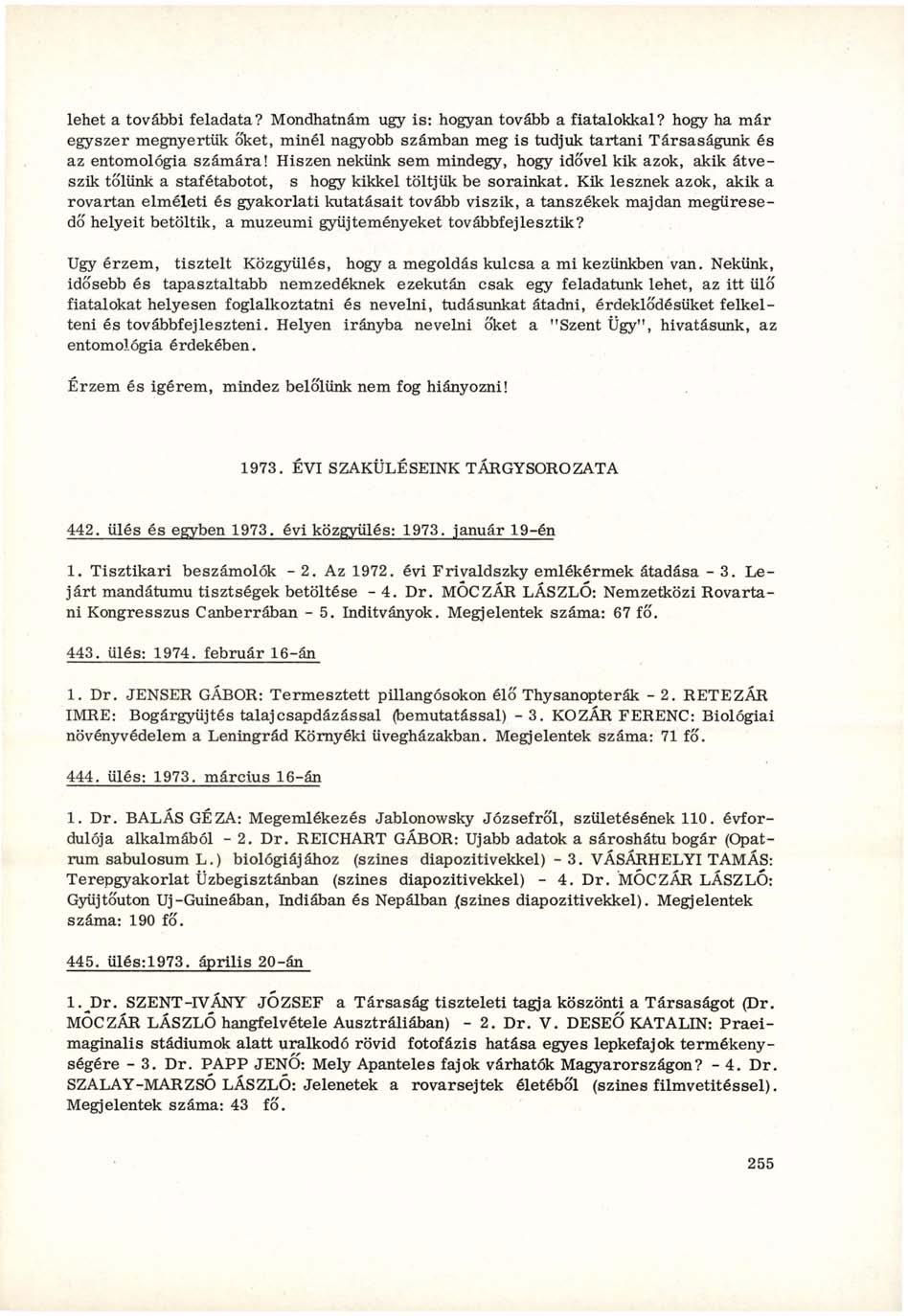 lehet a további feladata? Mondhatnám ugy is: hogyan tovább a fiatalokkal? hogy ha már egyszer megnyertük őket, minél nagyobb számban meg is tudjuk tartani Társaságunk és az entomológia számára!