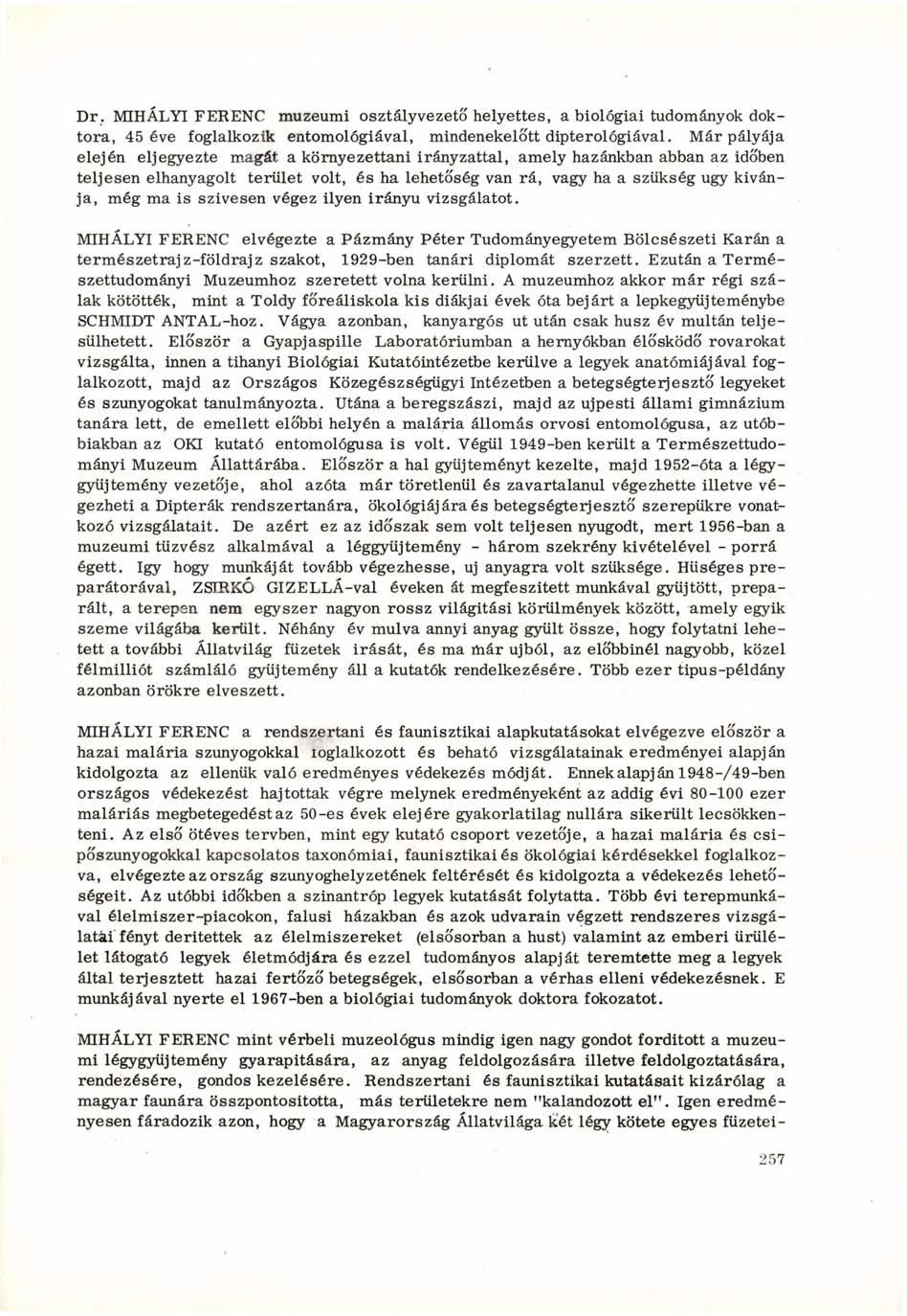 Dr. MIHÁLYI FERENC múzeumi osztályvezető helyettes, a biológiai tudományok doktora, 45 éve foglalkozik entomológiával, mindenekelőtt dipterológiával.