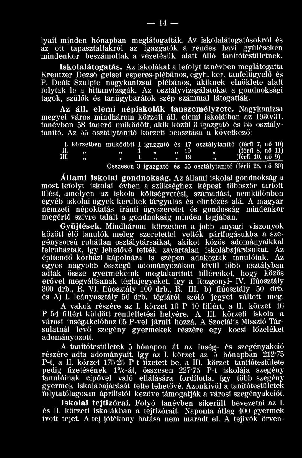 Deák Szulpic nagykanizsai plébános, akiknek elnöklete alatt folytak le a hittanvizsgák. Az osztályvizsgálatokat a gondnoksági tagok, szülők és tanügybarátok szép számmal látogatták. Az áll.