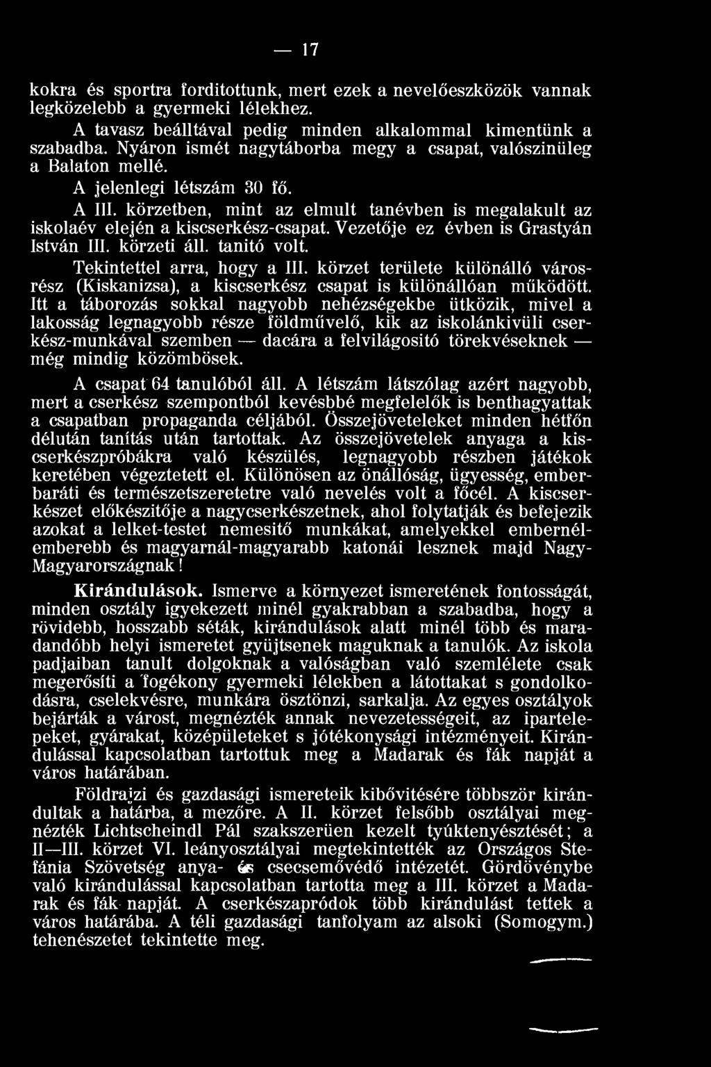 Vezetője ez évben is Grastyán István III. körzeti áll. tanitó volt. Tekintettel arra, hogy a III. körzet területe különálló városrész (Kiskanizsa), a kiscserkész csapat is különállóan működött.
