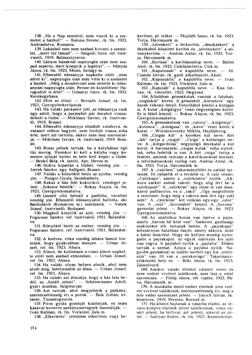 138. Ha a Nap eszentül, nem viszik ki a szemetet a házbul!" Katona Ferenc, rk. f 1923, Andrásfalva, Románia. 139. Lakásból este nem szabad kivinni a szemetet, mert tűz támad". Szegedi Imre, ref.