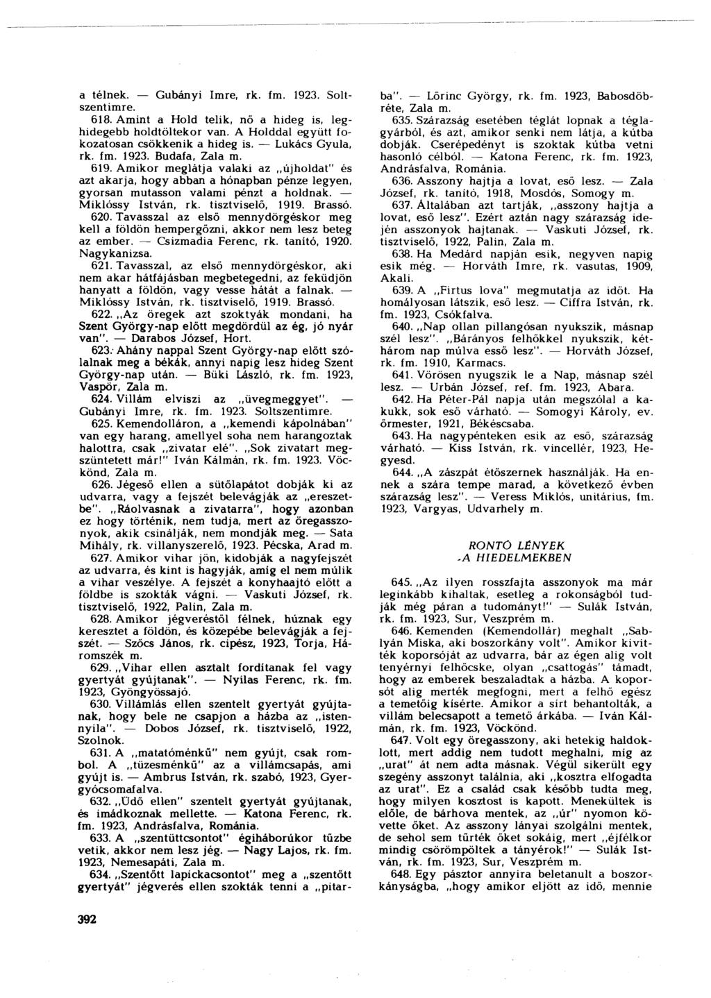 a télnek. Gubányi Imre, rk. f 1923. Soltszentimre. 618. Amint a Hold telik, nő a hideg is, leghidegebb holdtöltekor van. A Holddal együtt fokozatosan csökkenik a hideg is. Lukács Gyula, rk. f 1923. Budafa, Zala 619.
