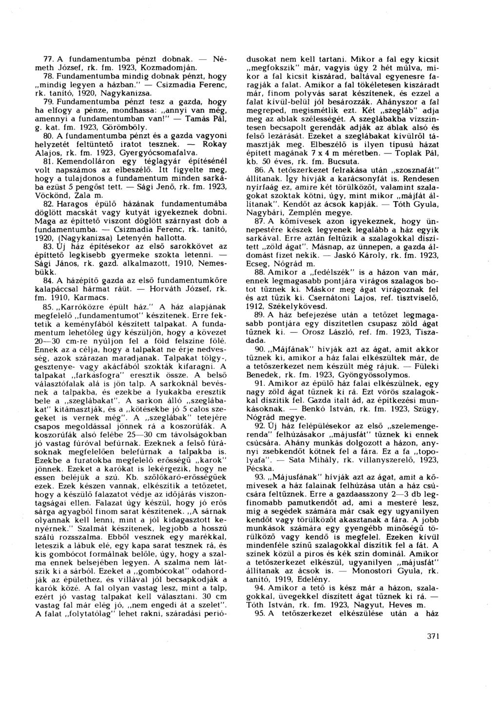 77. A fundamentumba pénzt dobnak. Németh József, rk. f 1923, Kozmadomján. 78. Fundamentumba mindig dobnak pénzt, hogy mindig legyen a házban." Csizmadia Ferenc, rk. tanító, 1920, Nagykanizsa. 79.