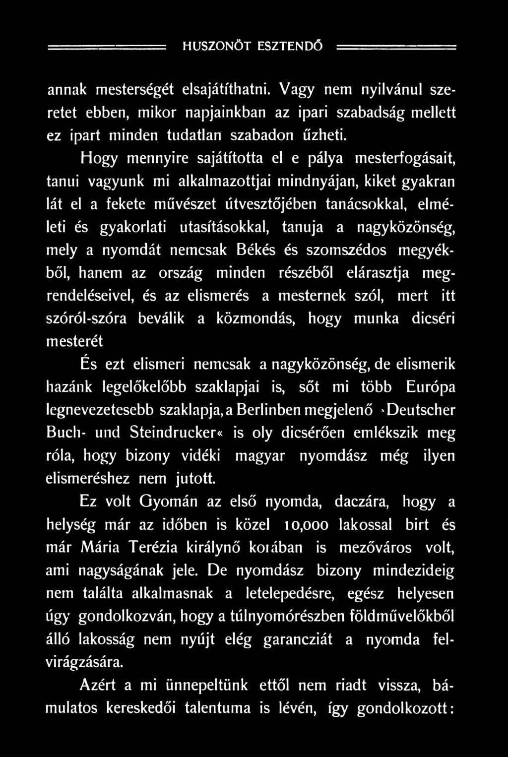 Berlinben megjelenő ^Deutscher Bucii- und Steindrucker«is oly dicsérően emlékszik meg róla, hogy bizony vidéki magyar nyomdász még ilyen elismeréshez nem jutott.