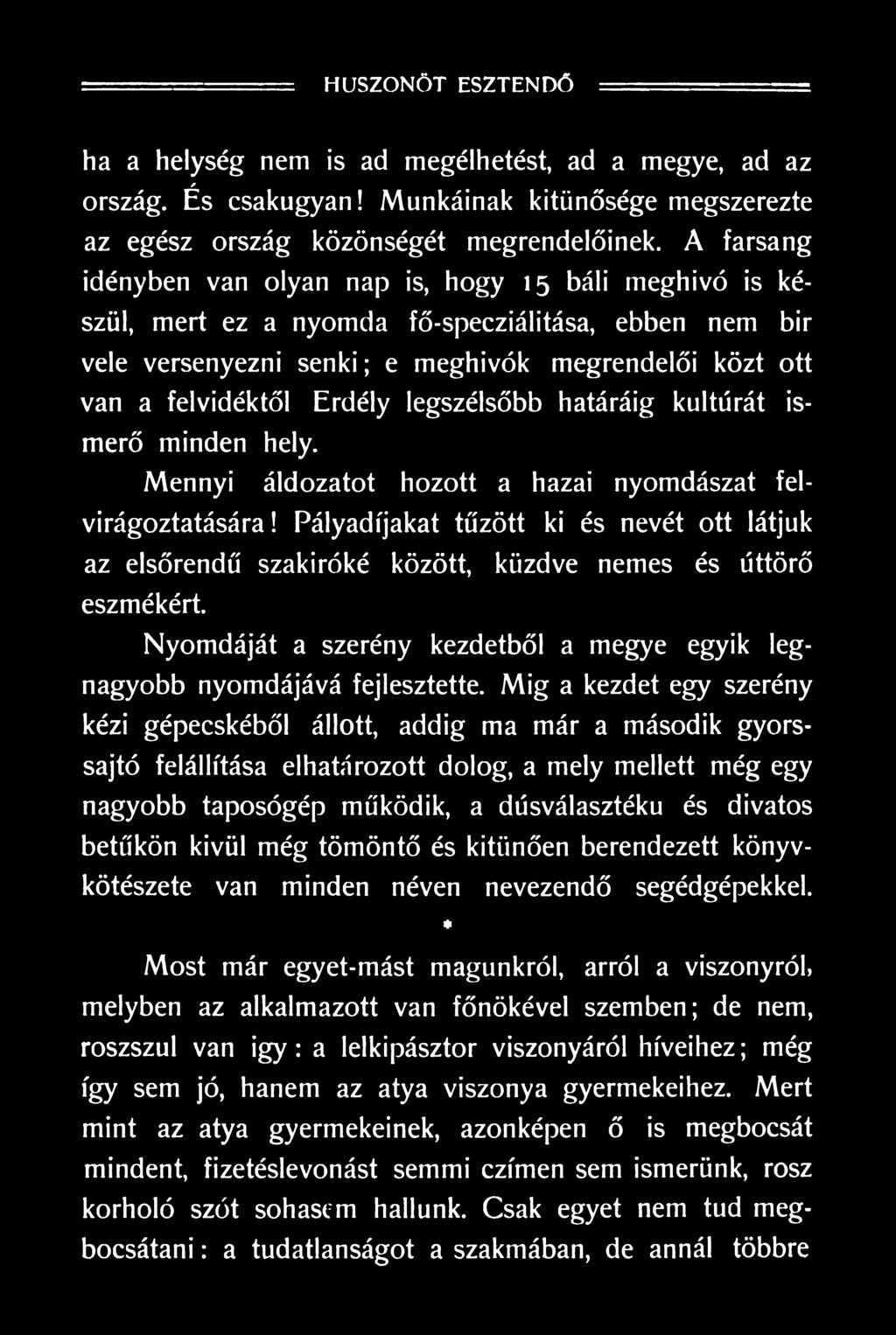 Mig a kezdet egy szerény kézi gépecskéből állott, addig ma már a második gyorssajtó felállítása elhatározott dolog, a mely mellett még egy nagyobb taposógép működik, a dúsválasztéku és divatos