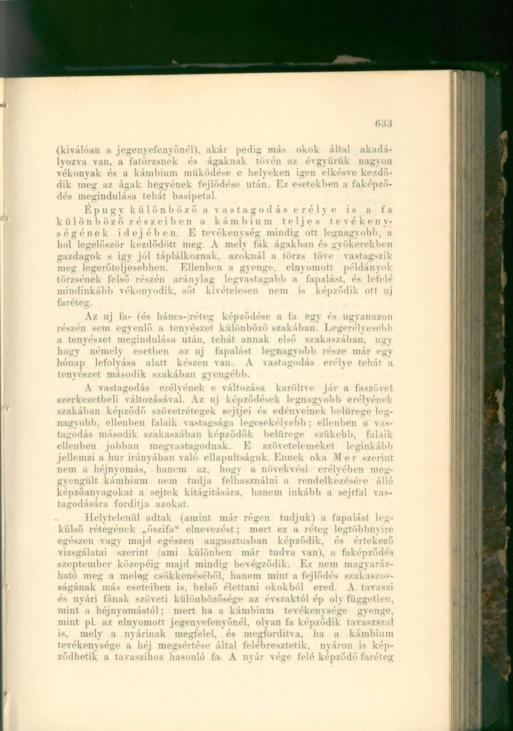 (kiválóan a jcgenyefenyőnél), akár pedig más okok által akadályozva van, a fatörzsnek és ágaknak tövén az évgyűrűk nagyon vékonyak és a kambium működése e helyeken igen elkésve kezdődik meg az ágak