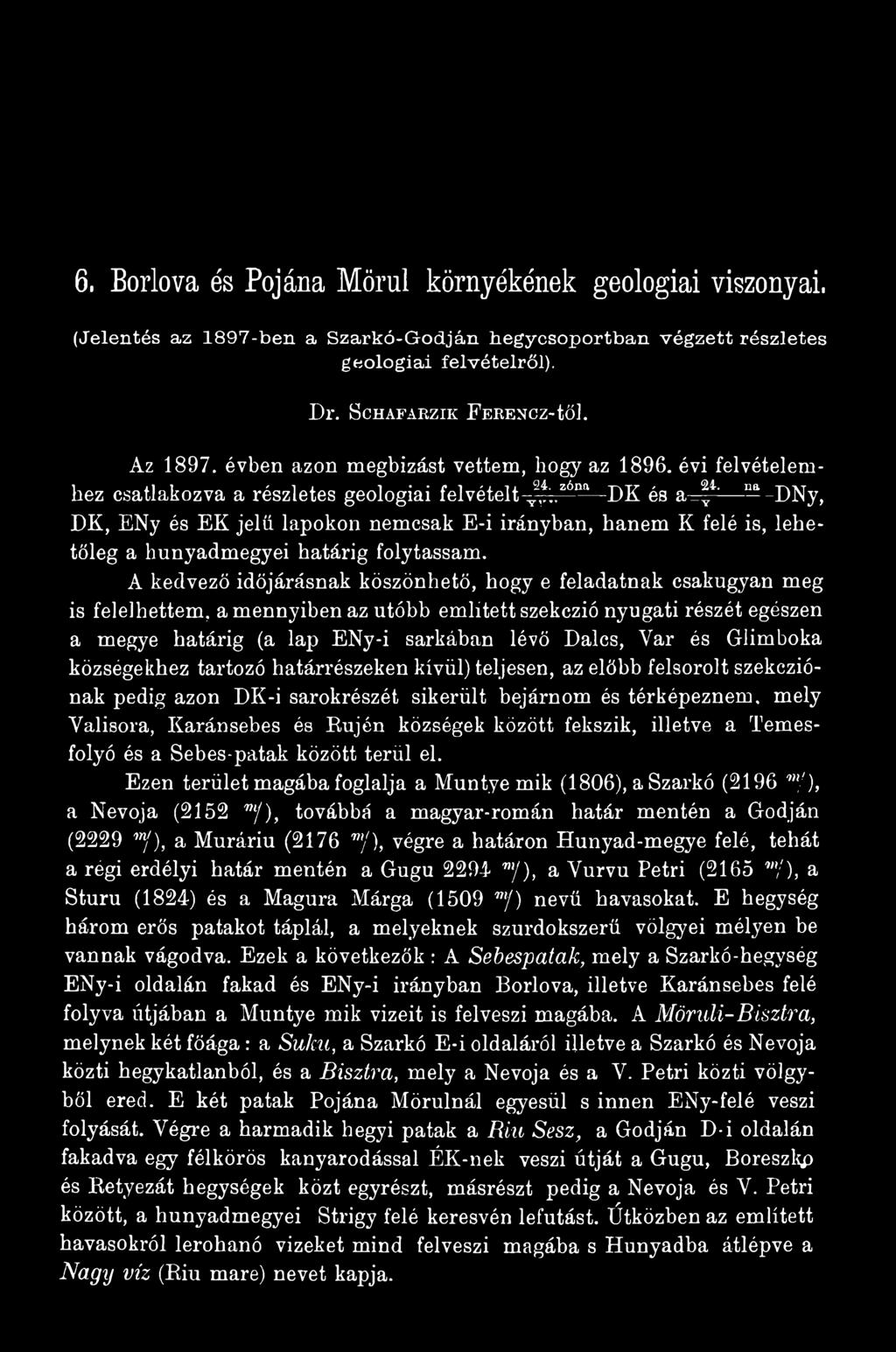 A kedvező időjárásnak köszönhető, hogy e feladatnak csakugyan meg is felelhettem, a mennyiben az utóbb említett szekczió nyugati részét egészen a megye határig (a lap ENy-i sarkában lévő Dalcs, Var