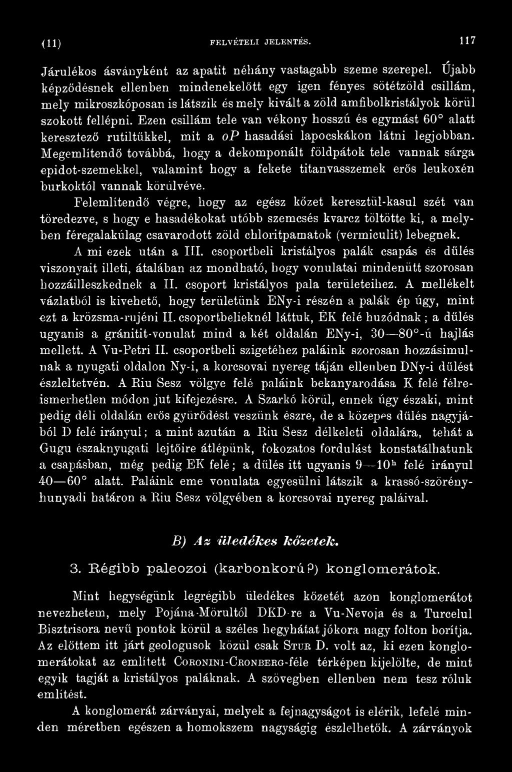 Felemlítendő végre, hogy az egész kőzet keresztül-kasul szét van töredezve, s hogy e hasadékokat utóbb szemcsés kvarcz töltötte ki, a melyben féregalakúlag csavarodott zöld chloritpamatok