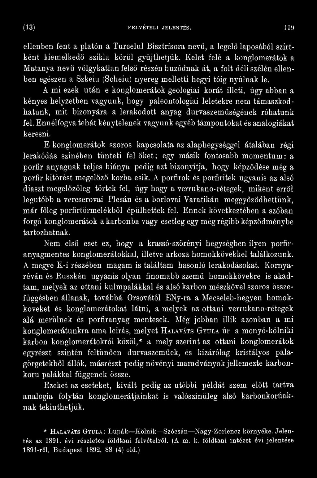 E konglomerátok szoros kapcsolata az alaphegységgel átalában régi lerakódás színében tünteti fel őket; egy másik fontosabb momentum: a porfir anyagnak teljes hiánya pedig azt bizonyítja, hogy