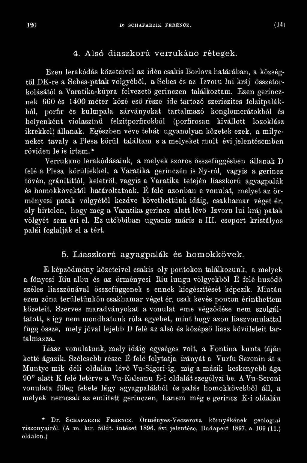 * Verrukáno lerakódásaink, a melyek szoros összefüggésben állanak D felé a Plesa körüliekkel, a Varatika gerinczén is Ny-ról, vagyis a gerincz tövén, gránitittól, keletről, vagyis a Varatika tetején