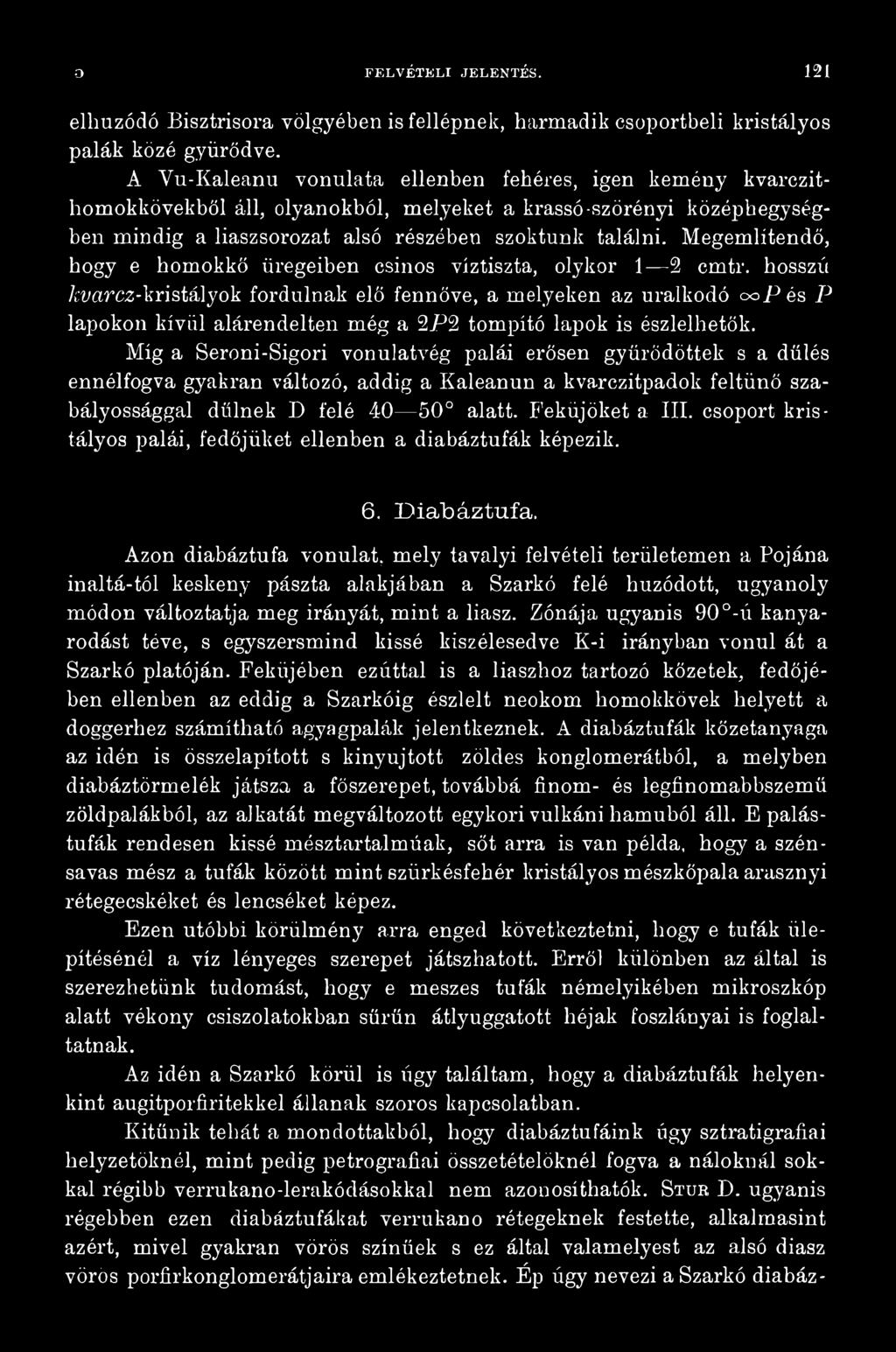 Míg a Seroni-Sigori vonulatvég palái erősen gyűrődöttek s a dűlés ennélfogva gyakran változó, addig a Kaleanun a kvarczitpadok feltűnő szabályossággal dűlnek D felé 40 50 alatt. Feküjöket a III.