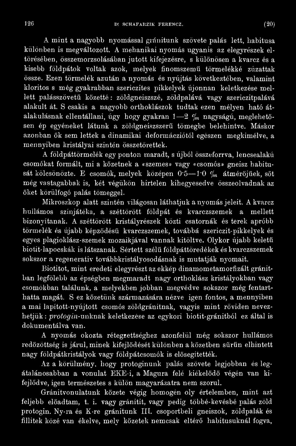 S csakis a nagyobb orthoklászok tudtak ezen mélyen ható átalakulásnak ellentállani, úgy hogy gyakran 1 2 cjm nagyságú, meglehetősen ép egyéneket látunk a zöldgneiszszerű tömegbe belehintve.