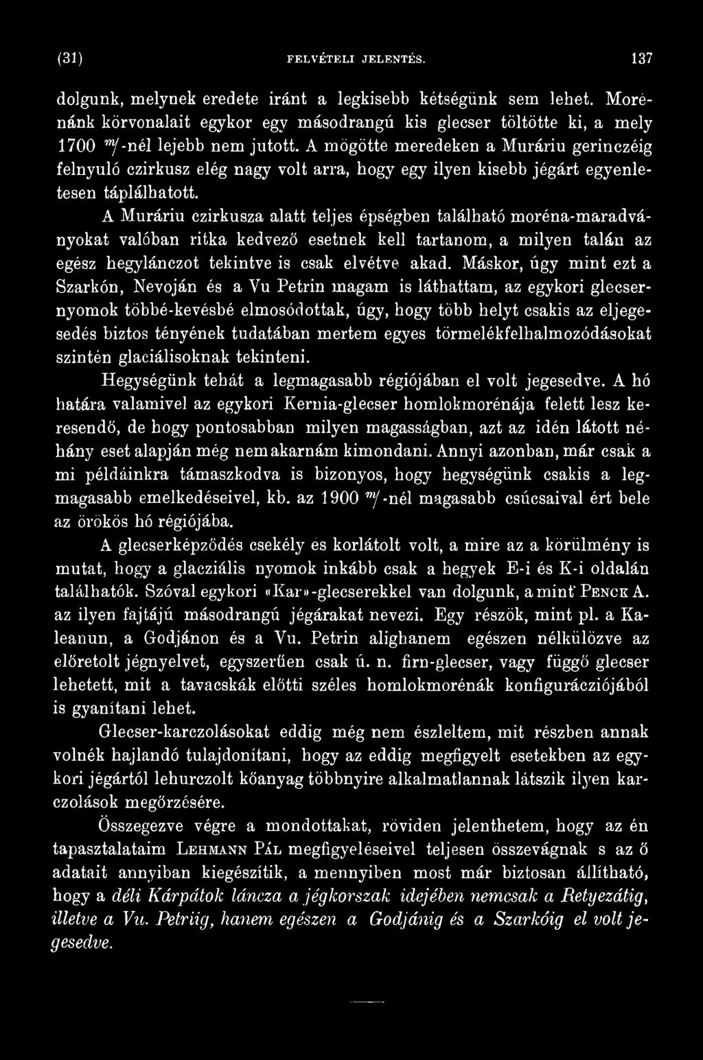 mertem egyes törmelékfelhalmozódásokat szintén glaciálisoknak tekinteni. Hegységünk tehát a legmagasabb régiójában el volt jegesedve.