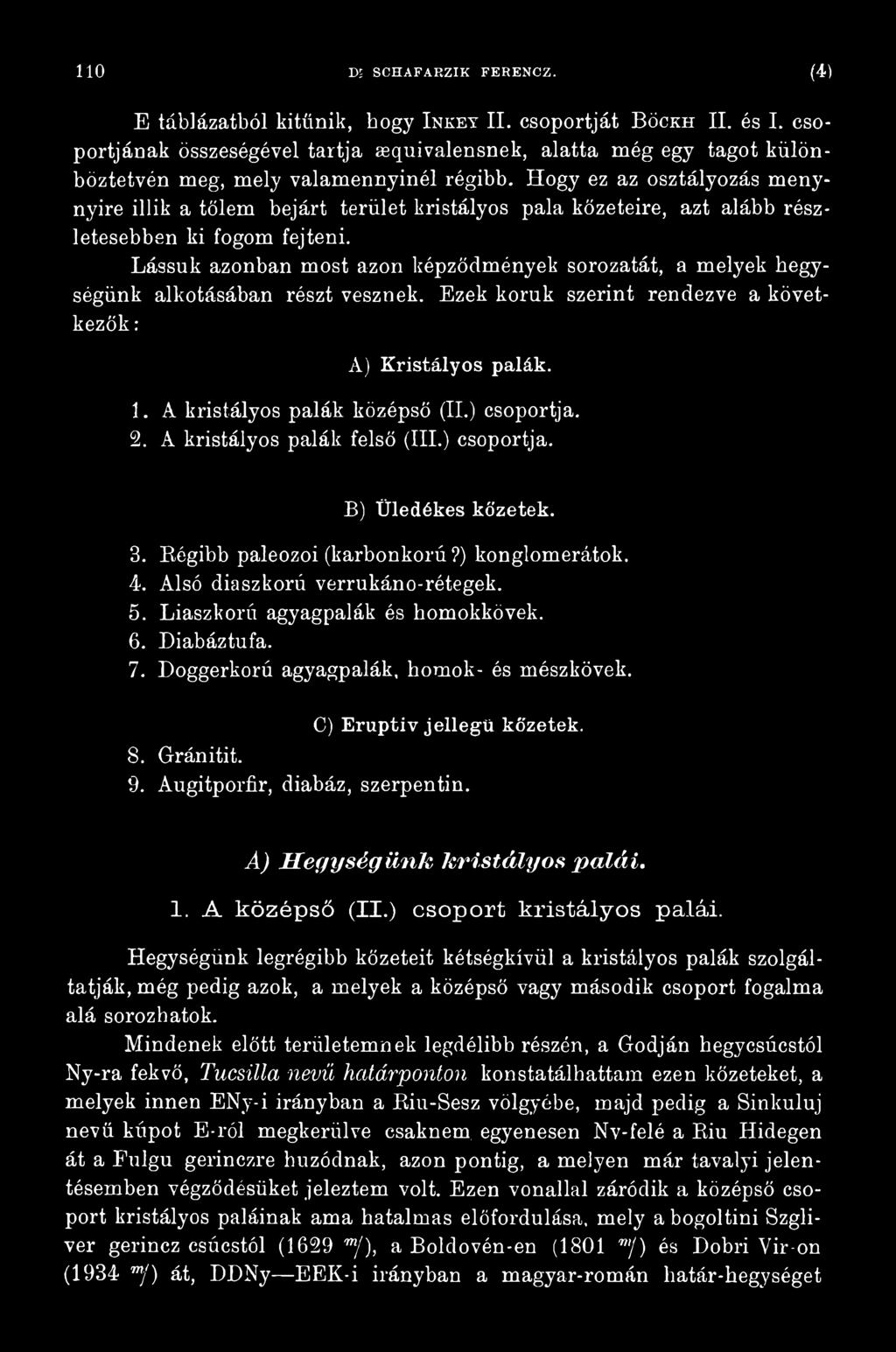 ) csoportja. 2. A kristályos palák felső (III.) csoportja. B) Üledékes kőzetek. 3. Régibb paleozoi (karbonkorú?) konglomerátok. 4. Alsó diaszkorú verrukáno-rétegek. 5.