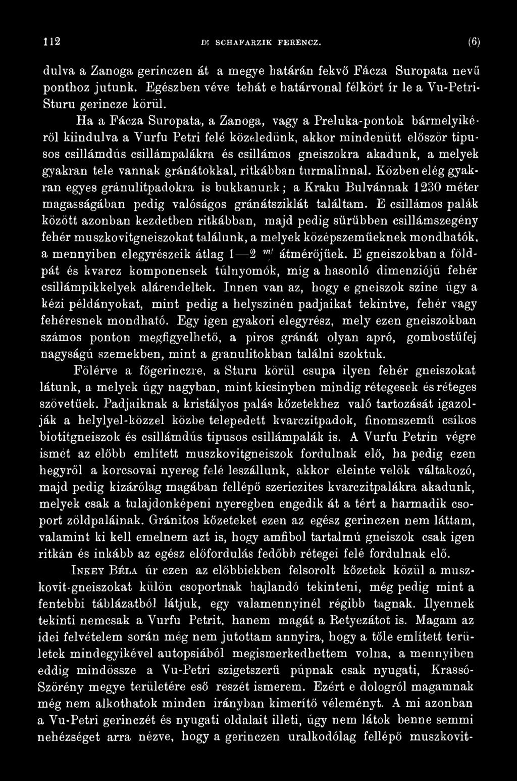 E csillámos palák között azonban kezdetben ritkábban, majd pedig sűrűbben csillámszegény fehér muszkovitgneiszokat találunk, a melyek középszeműeknek mondhatók, a mennyiben elegyrészeik átlag 1 2 mj
