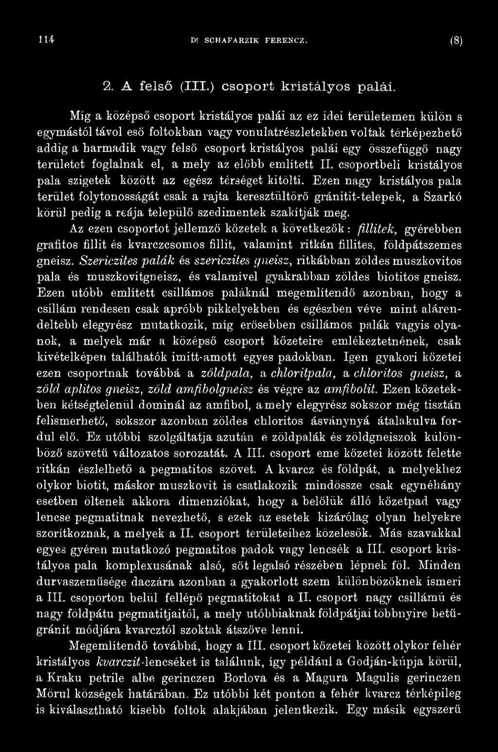Az ezen csoportot jellemző kőzetek a következők : fillitek, gyérebben grafitos fillit és kvarczcsomos fillit, valamint ritkán fillites, földpátszemes gneisz.