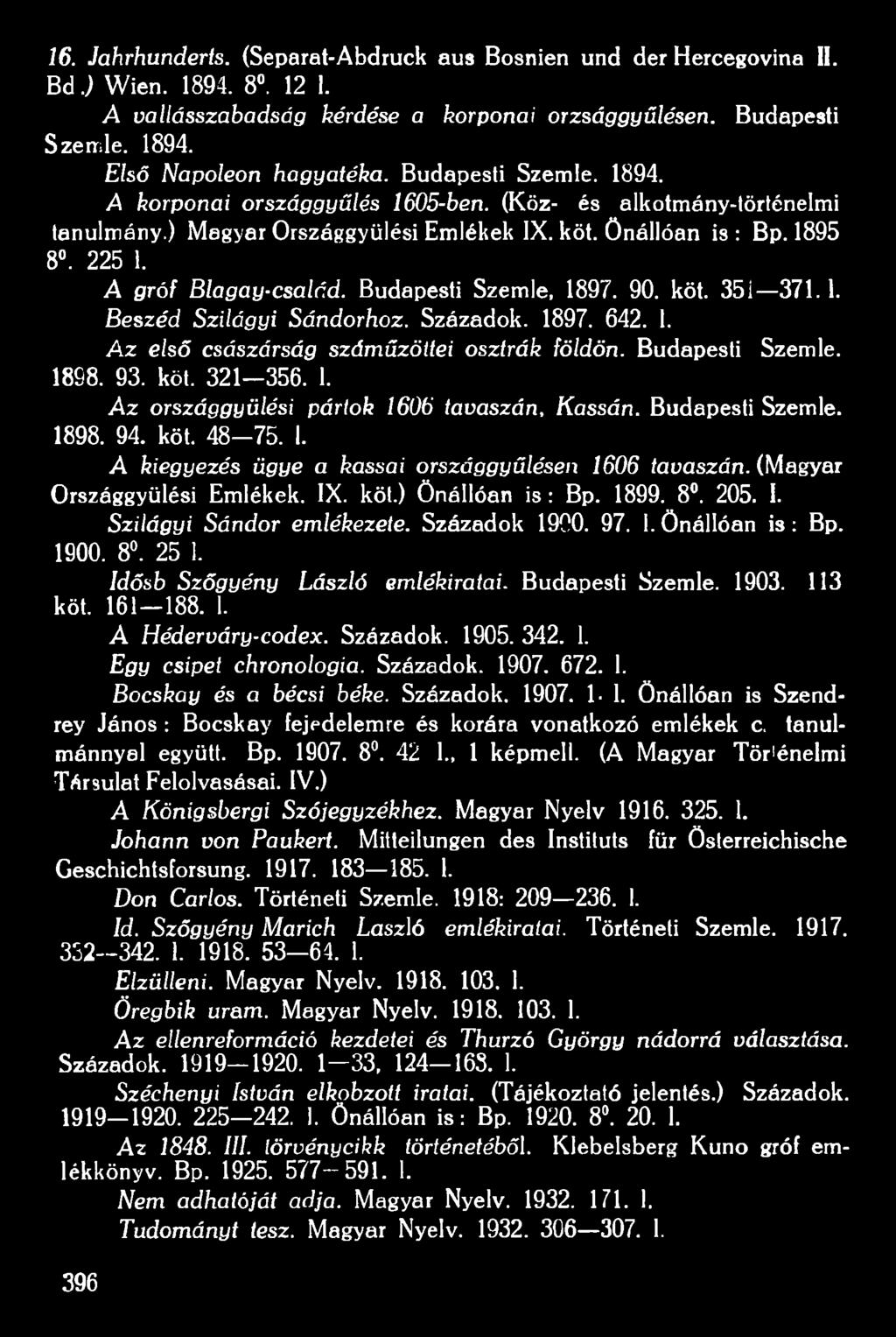 Századok 1900. 97. 1. Önállóan i s : Bp. 1900. 8. 25 1. Idősb Szőgyény László emlékiratai. Budapesti Szemle. 1903. 113 köt. 161 188. 1. A Héderváry-codex. Századok. 1905. 342. 1. Egy csipet chronologia.