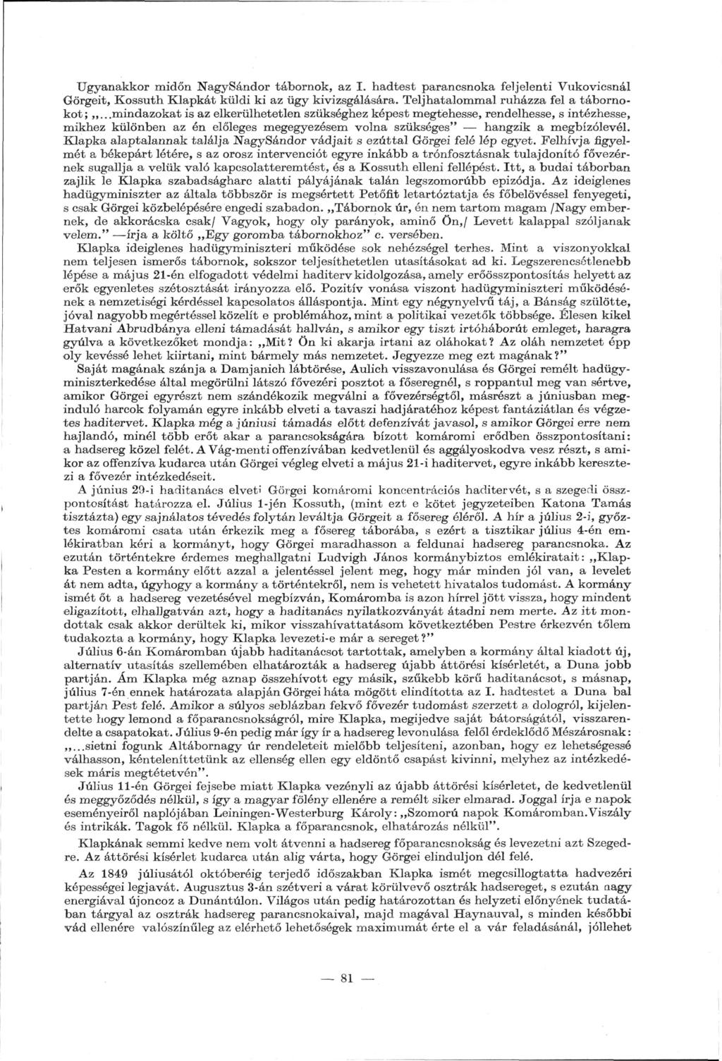 Ugyanakkor midőn NagySándor tábornok, az I. hadtest parancsnoka feljelenti Vukoviesnál Görgeit, Kossuth Klapkát küldi ki az ügy kivizsgálására. Teljhatalommal ruházza fel a táborno k o t ;.