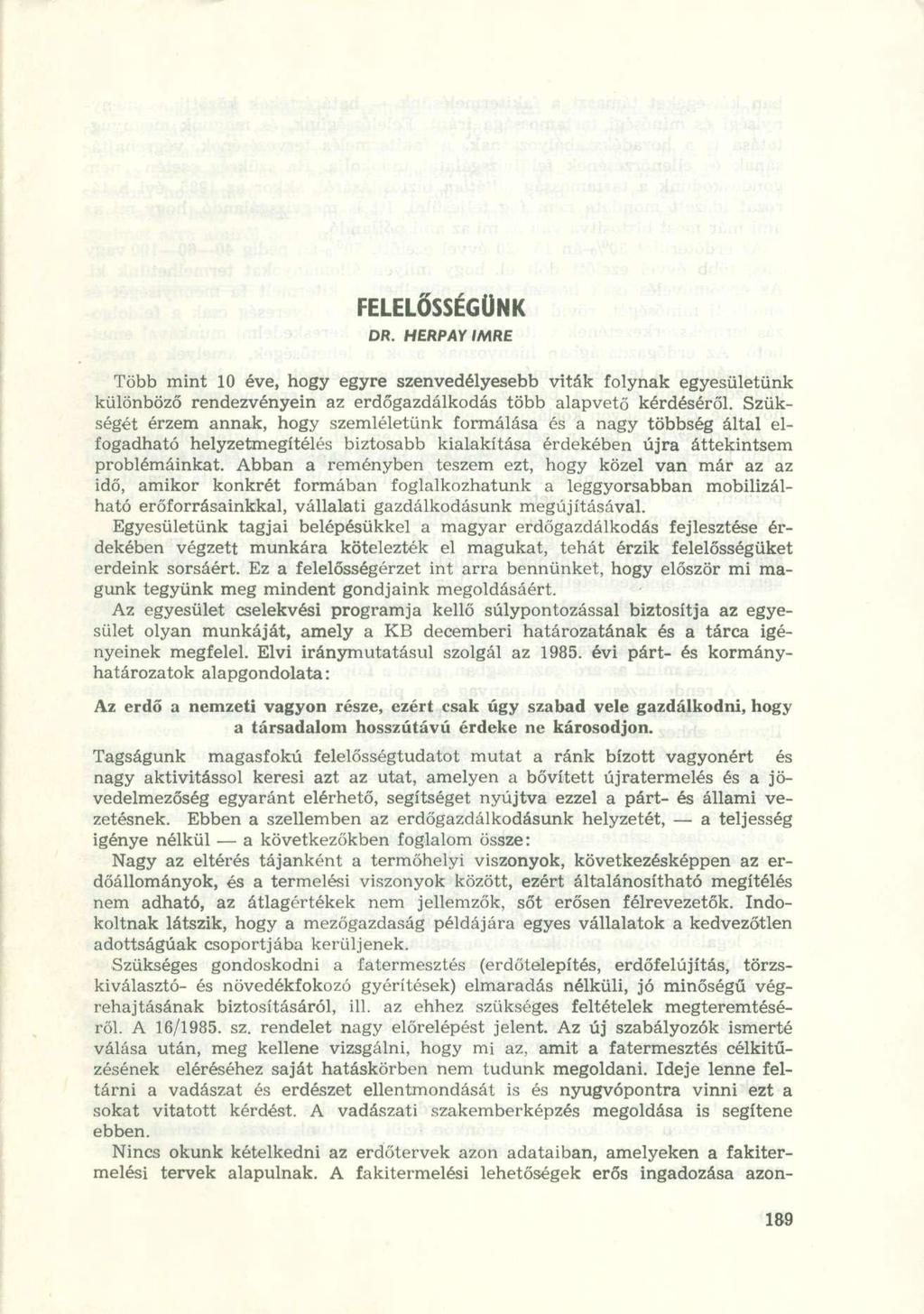 FELELŐSSÉGÜNK DR. HERPAY IMRE Több mint 10 éve, hogy egyre szenvedélyesebb viták folynak egyesületünk különböző rendezvényein az erdőgazdálkodás több alapvető kérdéséről.