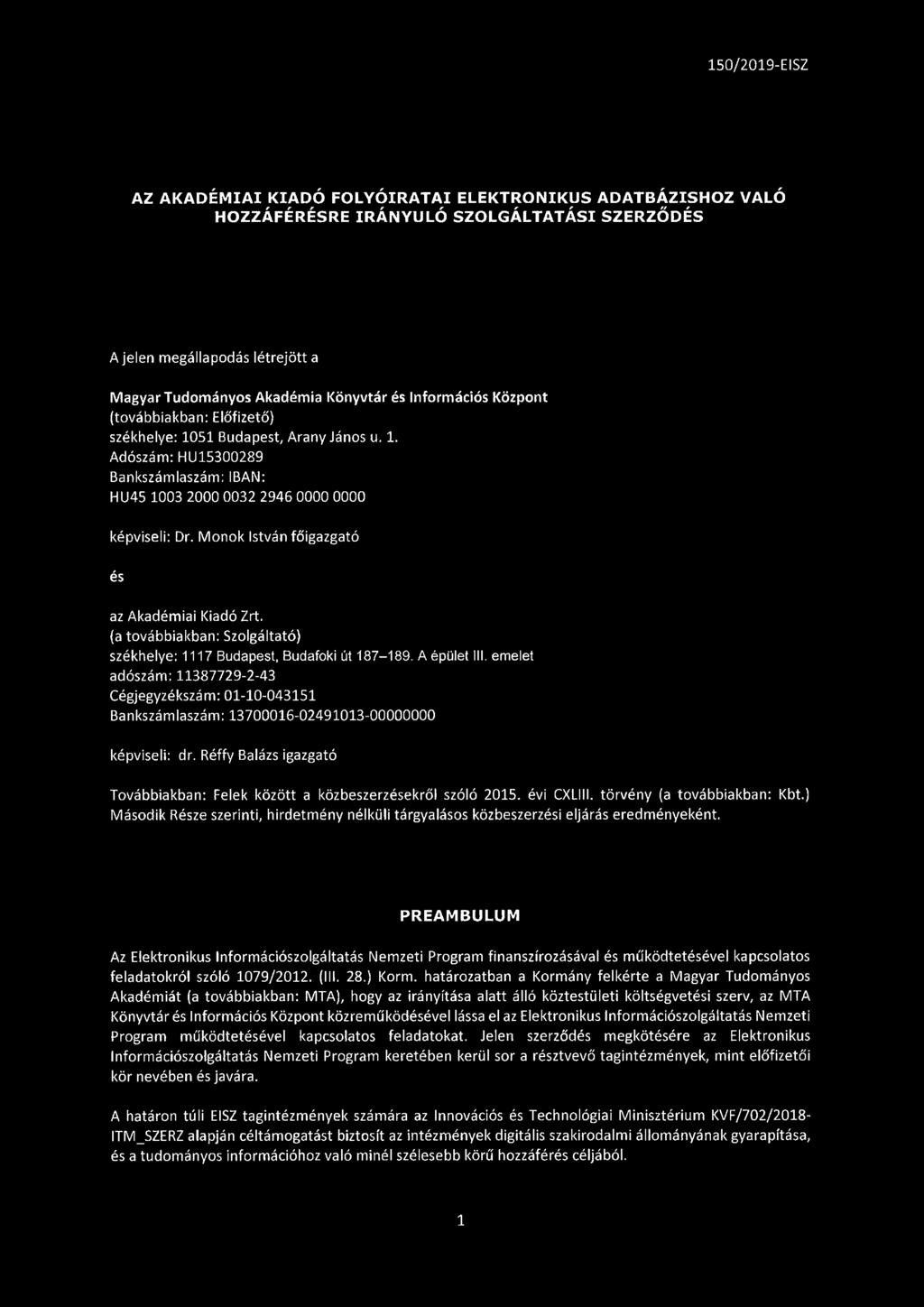 AZ AKADÉMIAI KIADÓ FOLYÓIRATAI ELEKTRONIKUS ADATBÁZISHOZ VALÓ HOZZÁFÉRÉSRE IRÁNYULÓ SZOLGÁLTATÁSI SZERZŐDÉS A jelen megállapodás létrejött a Magyar Tudományos Akadémia Könyvtár és Információs Központ