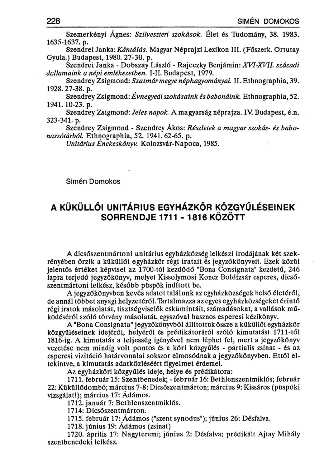 228 SÍMÉN DOMOKOS Szemerkényi Ágnes: Szilveszteri szokások. Élet és Tudomány, 38. 1983. 1635-1637. p. Szendrei Janka: Kántálás. Magyar Néprajzi Lexikon III. (Főszerk. Ortutay Gyula.) Budapest, 1980.