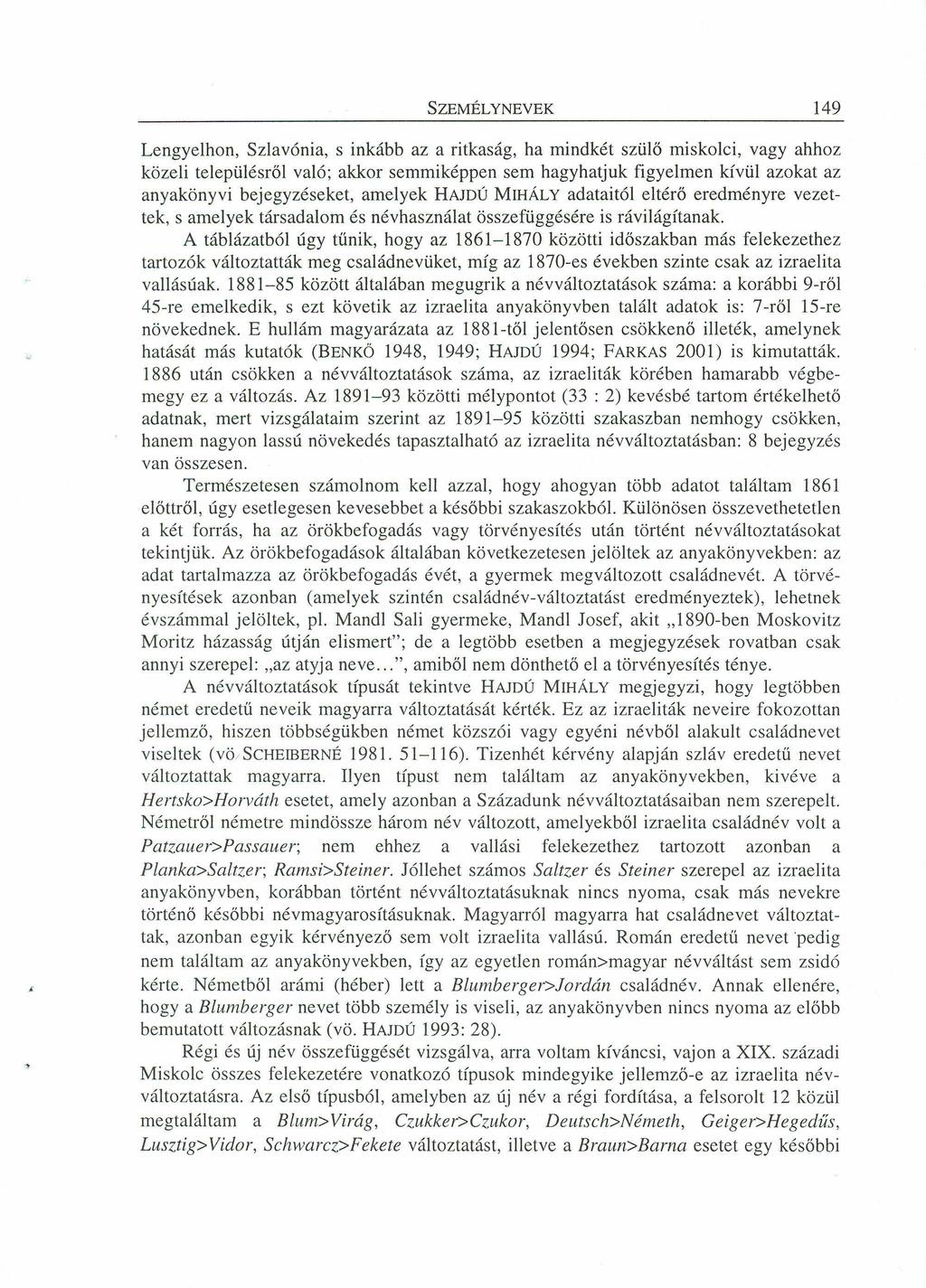 SZEMÉLYNEVEK 149 Lengyelhon, Szlavónia, s inkább az a ritkaság, ha mindkét szülő miskolci, vagy ahhoz közeli településről való; akkor semmiképpen sem hagyhatjuk figyelmen kívül azokat az anyakönyvi