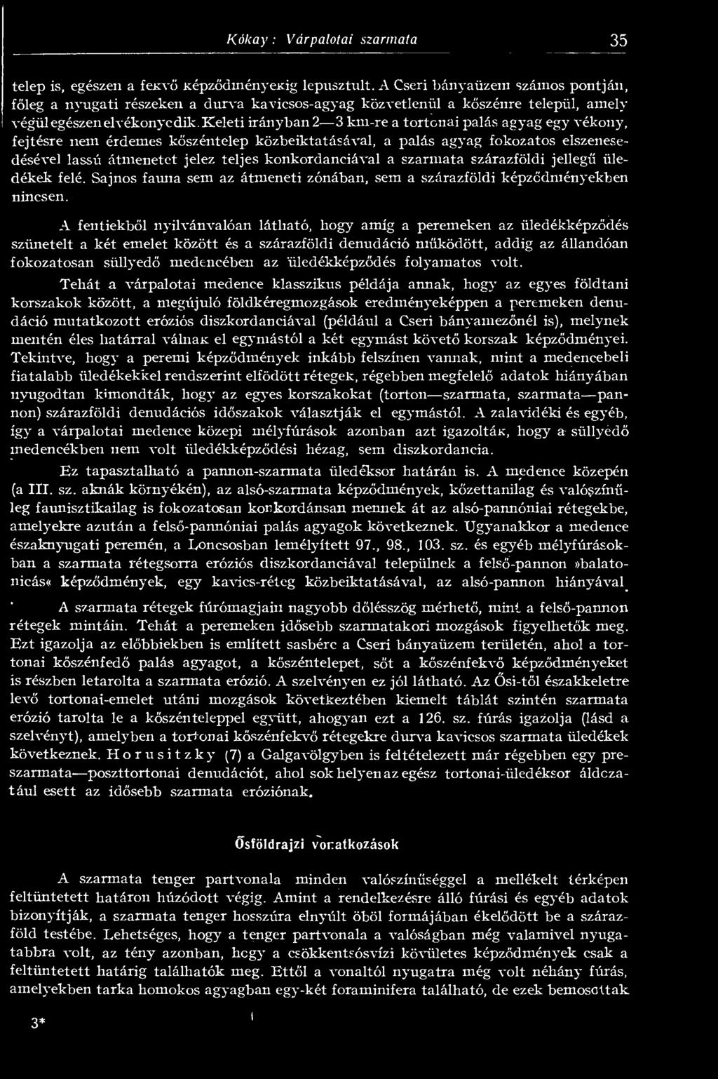 Keléti irányban2 3 km-re a tortonai palás agyag egy vékony, fejtésre nem érdemes kszéntelep közbeiktatásával, a palás agyag fokozatos elszenesedésével lassú átmenetet jelez teljes konkordanciával a