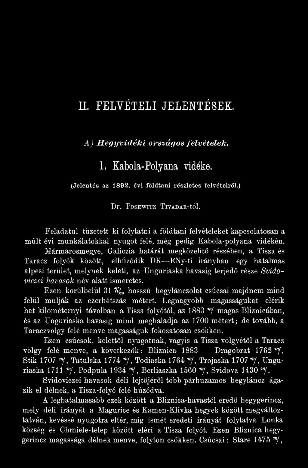 Legnagyobb magasságukat elérik hat kilométernyi távolban a Tisza folyótól, az 1883 m/ magas Bliznicában, és az Unguriaska havasig mind meghaladja az 1700 métert; de tovább, a Taraczvölgy felé menve