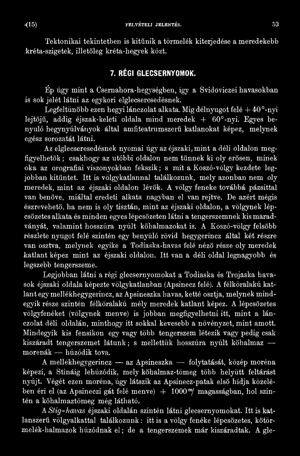 Koszó-völgy kezdete legjobban kitűntet. Itt is völgykatlannal találkozunk, mely azonban nem oly meredek, mint az éjszaki oldalon lévők.