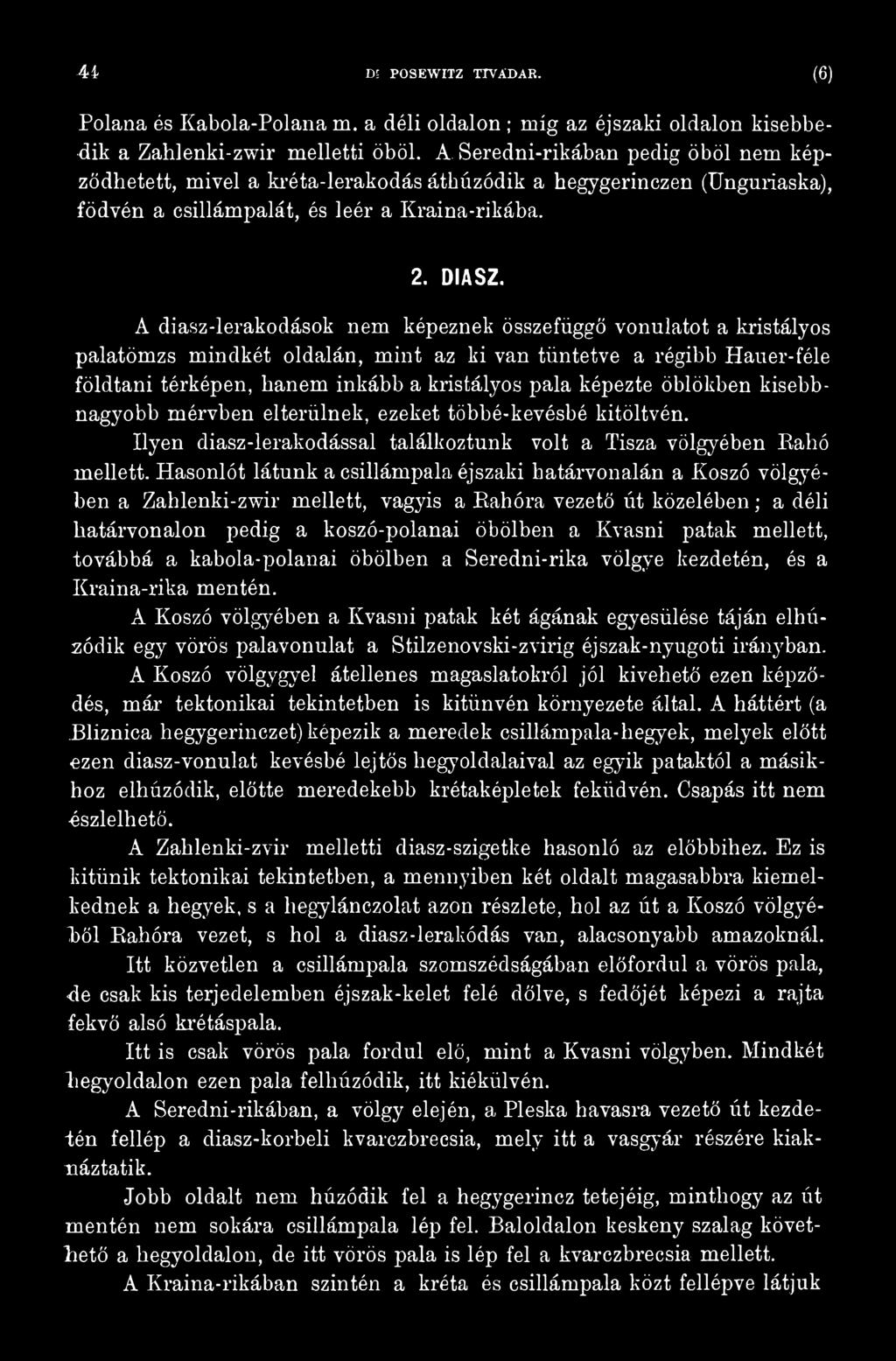 Hasonlót látunk a csillámpala éjszaki határvonalán a Koszó völgyében a Zahlenki-zwir mellett, vagyis a Rahóra vezető út közelében; a déli határvonalon pedig a koszó-polanai öbölben a Kvasni patak