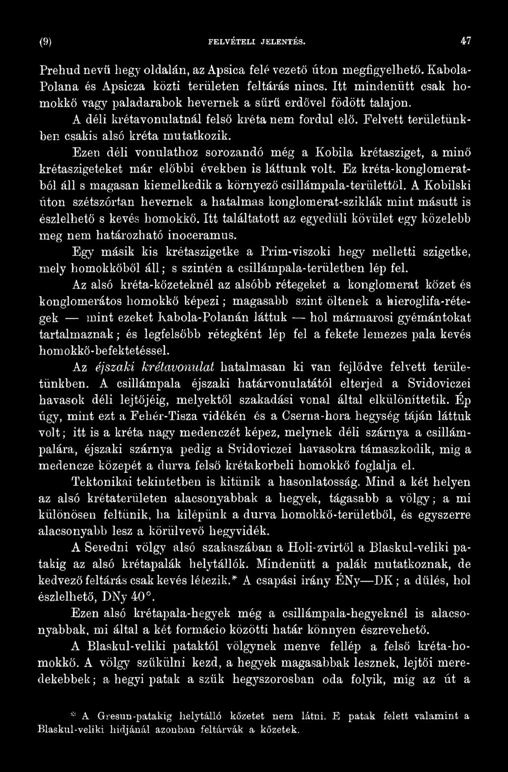 Egy másik kis krétaszigetke a Prim-viszoki hegy melletti szigetke, mely homokkőből áll; s szintén a csillámpala-területben lép fel.