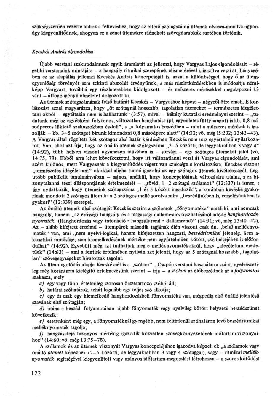 szükségszerűen vezette ahhoz a feltevéshez, hogy az eltérő szótagszámú ütemek olvasva-mondva ugyanúgy kiegyenlítődnek, ahogyan ez a zenei ütemekre ráénekelt szövegdarabkák esetében történik.