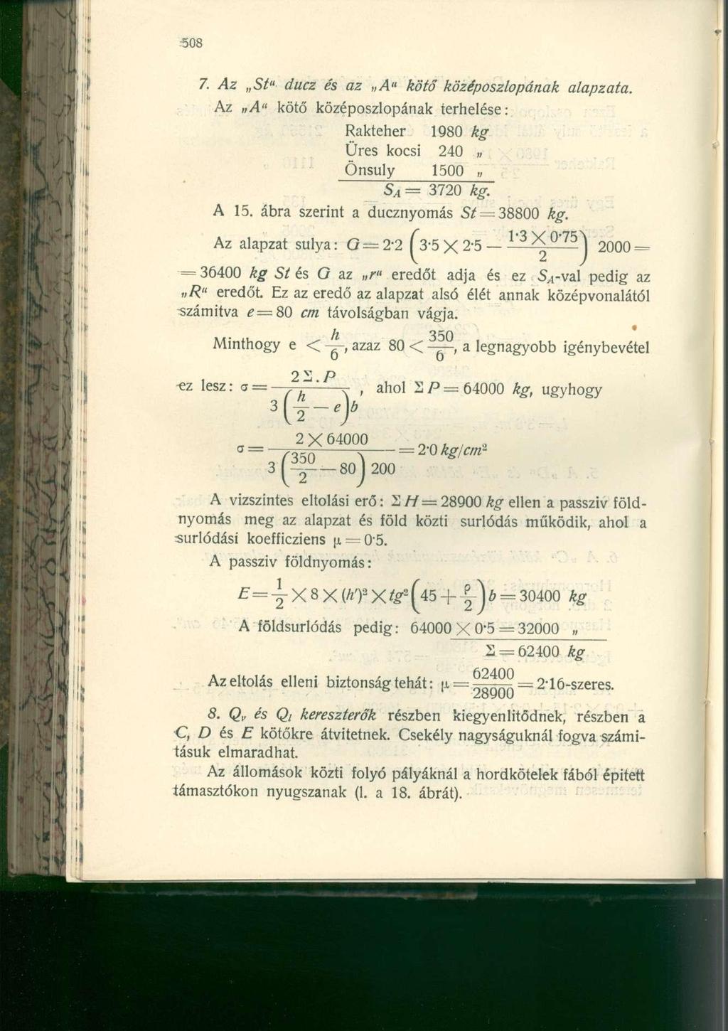 7. Az St" ducz S az tt A" kötő középoszlopának alapzata. Az A" kötő középoszlopának terhelése: Rakteher 1980 kg Üres kocsi 240 Önsúly 1500 S A = 3720 kg. A 15. ábra szerint a ducznyomás 5/= 38800 kg.