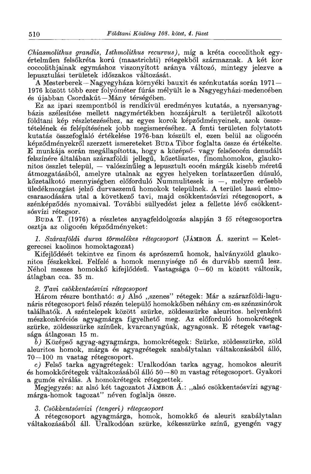 510 Földtani Közlöny 108. kötet, 4. füzet Chiasmolithus grandis, Isthmolithus recurvus), míg a kréta coccolithok egyértelműen felsőkréta korú (maastrichti) rétegekből származnak.