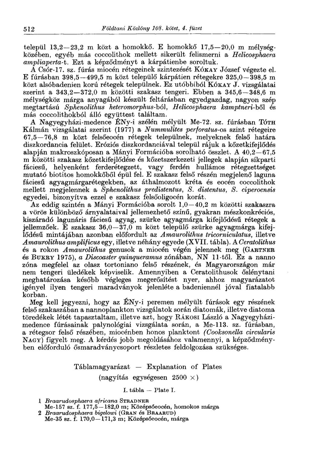 512 Földtani Közlöny 108. kötet, 4. füzet települ 13,2 23,2 m közt a homokkő. E homokkő 17,5 20,0 m mélységközében, egyéb más coccolithok mellett sikerült felismerni a Helicosphaera ampliapería-t.