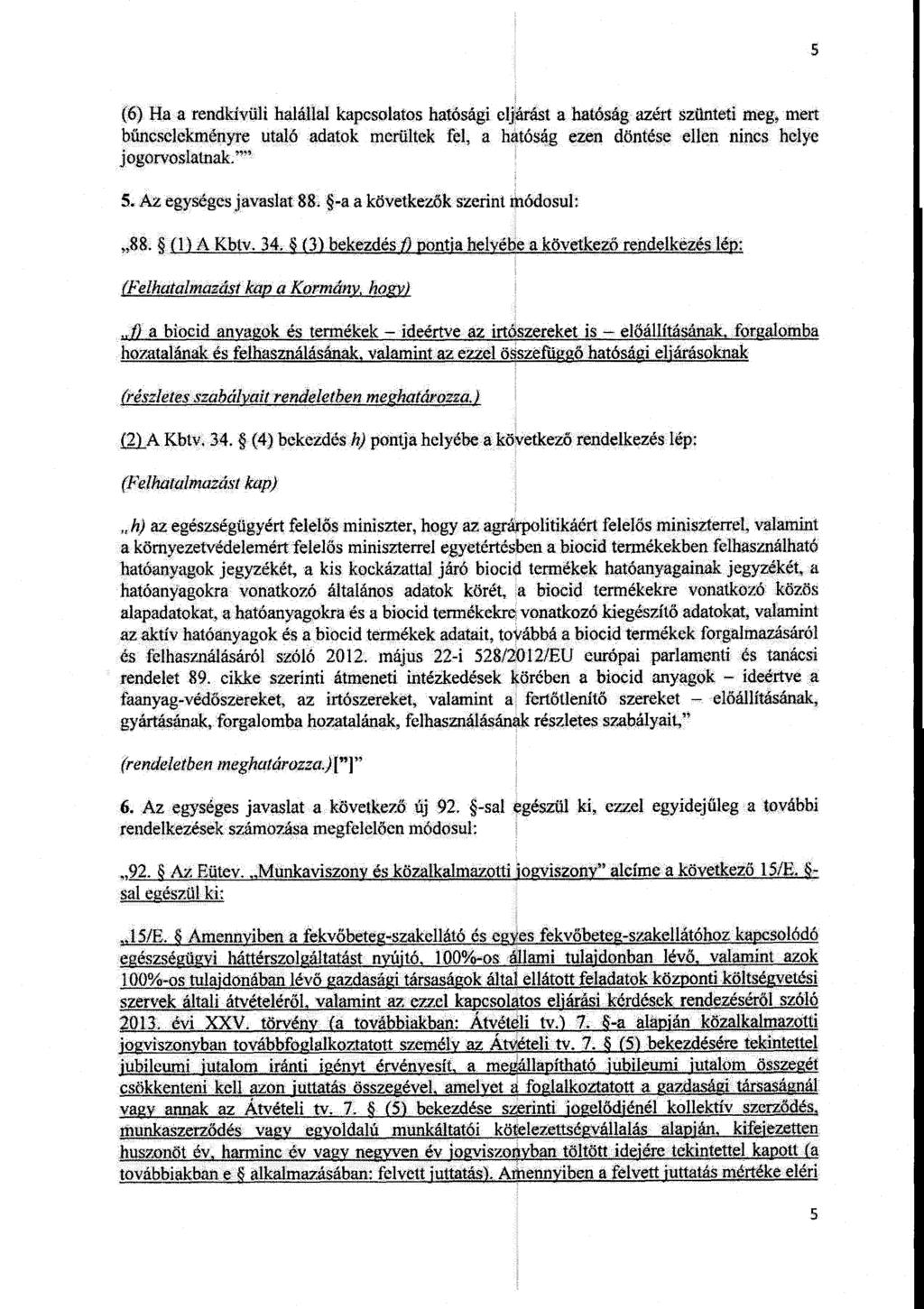(6) Ha a rendkívüli halállal kapcsolatos hatósági eljárást a hatóság azért szünteti meg, mer t bűncselekményre utaló adatok merültek fel, a hatóság ezen döntése ellen nincs helye jogorvoslatnak.