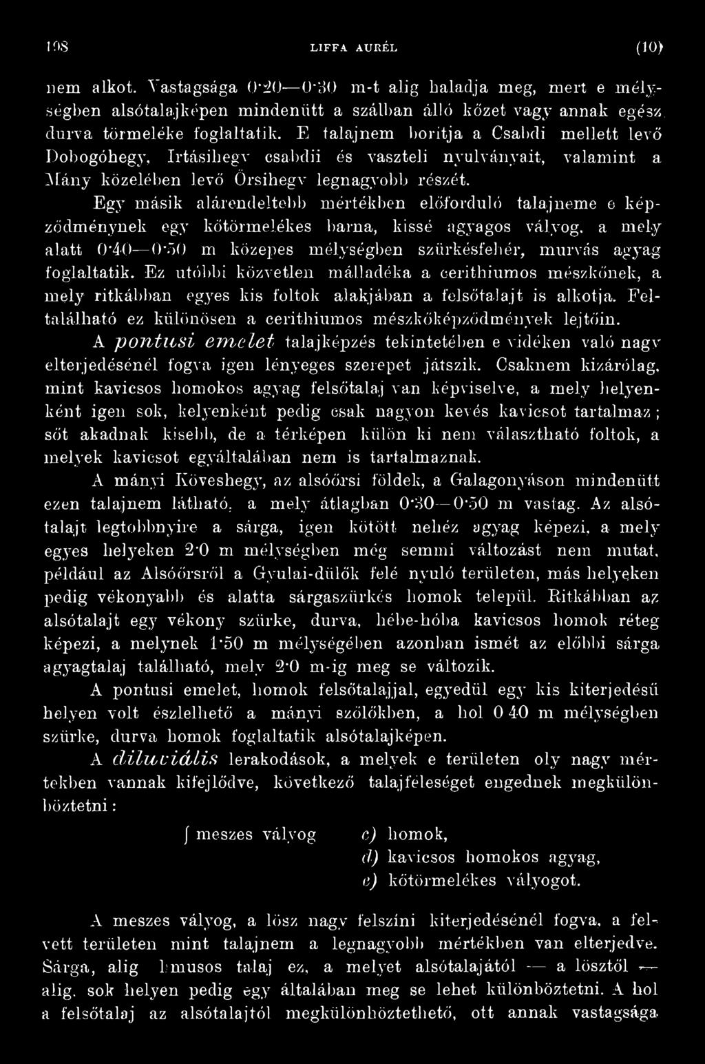 Ez utóbbi közvetlen málladéka a cerithiumos mészkőnek, a mely ritkábban egyes kis foltok alakjában a felsőtalajt is alkotja. Feltalálható ez különösen a cerithiumos mészkőképződmények lejtőin.